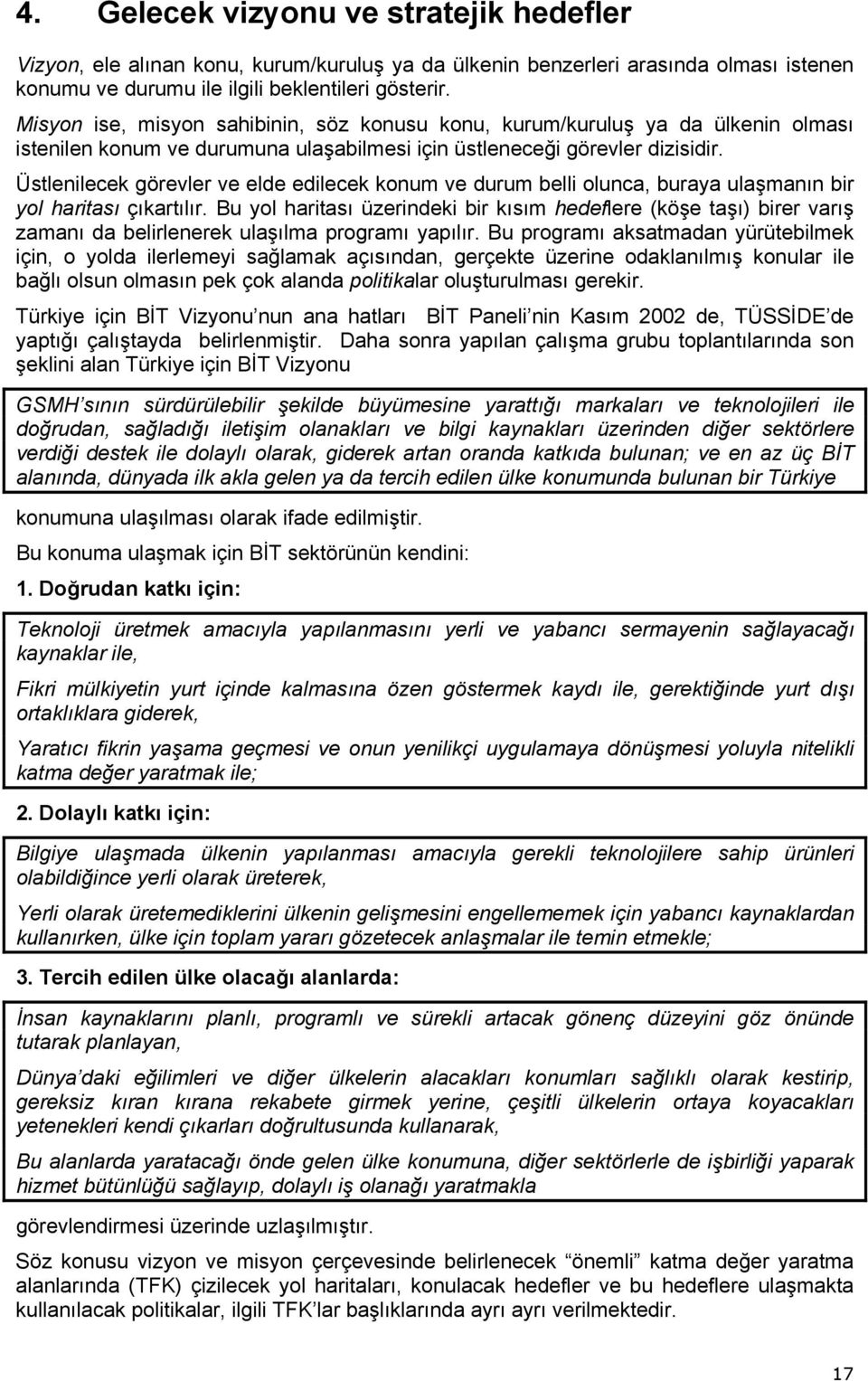 Üstlenilecek görevler ve elde edilecek konum ve durum belli olunca, buraya ulaşmanın bir yol haritası çıkartılır.