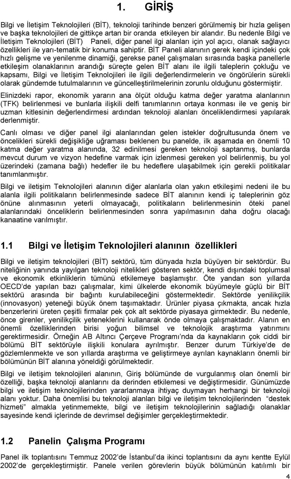 BİT Paneli alanının gerek kendi içindeki çok hızlı gelişme ve yenilenme dinamiği, gerekse panel çalışmaları sırasında başka panellerle etkileşim olanaklarının arandığı süreçte gelen BİT alanı ile