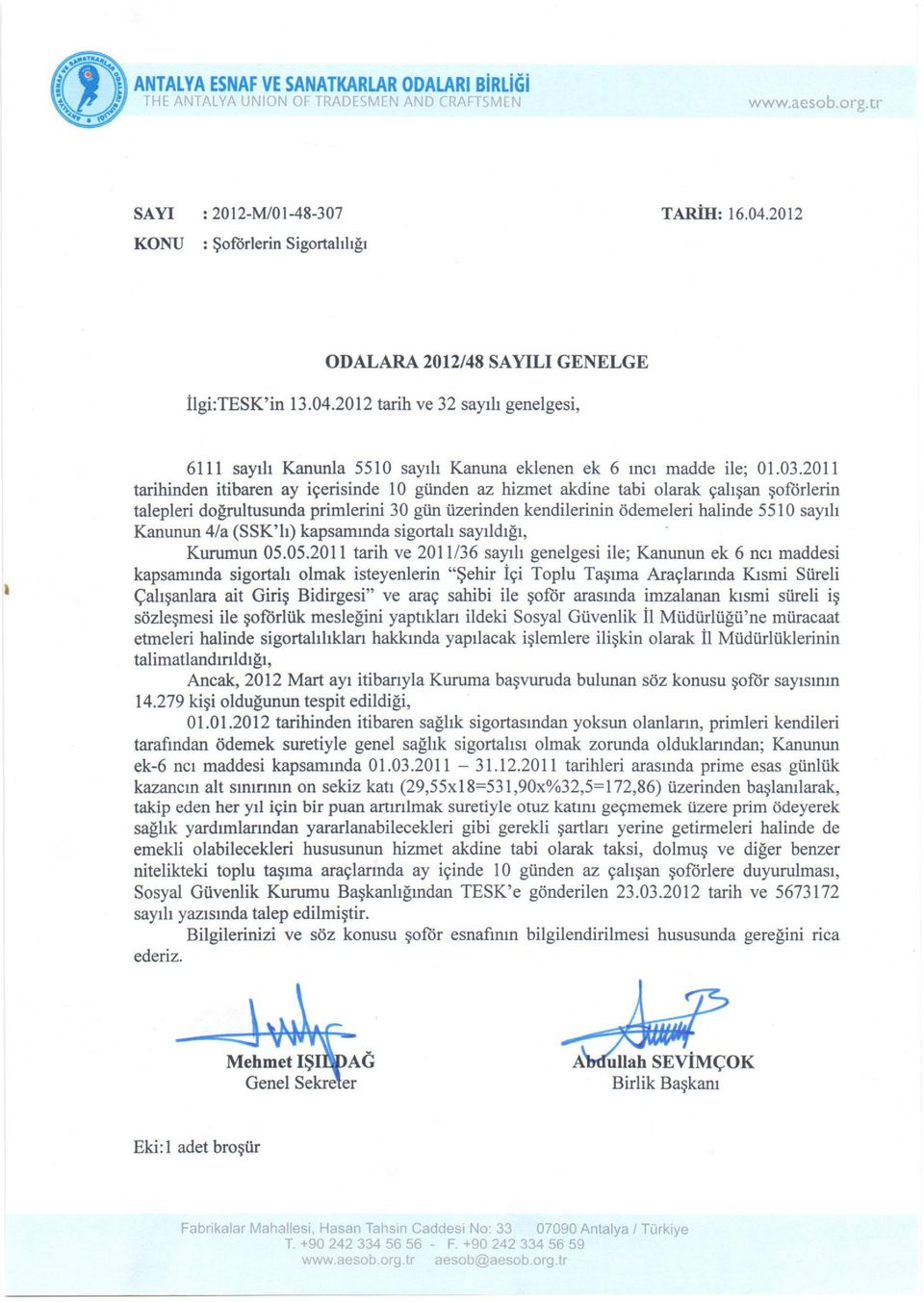 2011 tarihinden itibaren ay içerisinde 10 günden az hizmet akdine tabi olarak çalışan şoförlerin talepleri doğrultusunda primlerini 30 gün üzerinden kendilerinin ödemeleri halinde 5510 sayılı Kanunun