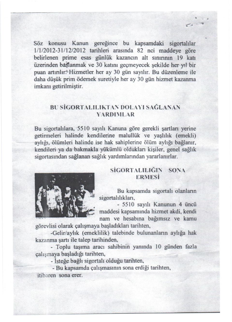 Söz konusu Kanun gereğince bu kapsamdaki sigortalılar ı/1l2ot2~311l2/2012 tarihleri arasında 82 nci maddeye göre belirlenen prime esas günlük kazancın alt sınınnın ı9 katı üzerinden b~anmak ve 30