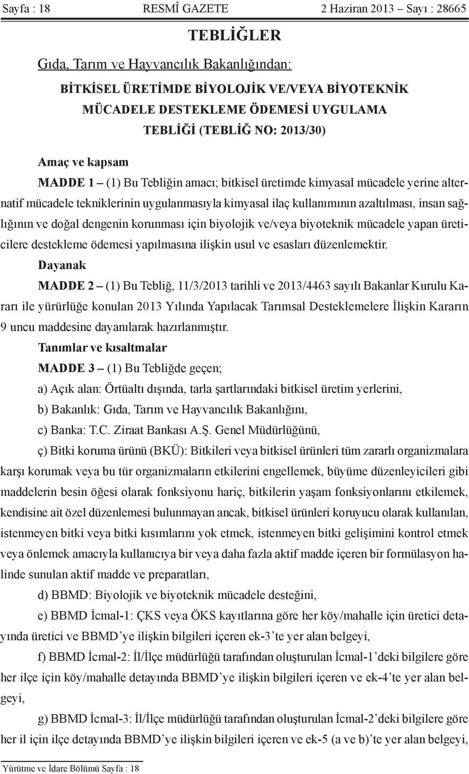 insan sağlığının ve doğal dengenin korunması için biyolojik ve/veya biyoteknik mücadele yapan üreticilere destekleme ödemesi yapılmasına ilişkin usul ve esasları düzenlemektir.