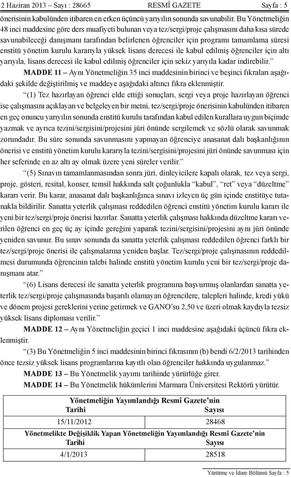 süresi enstitü yönetim kurulu kararıyla yüksek lisans derecesi ile kabul edilmiş öğrenciler için altı yarıyıla, lisans derecesi ile kabul edilmiş öğrenciler için sekiz yarıyıla kadar indirebilir.