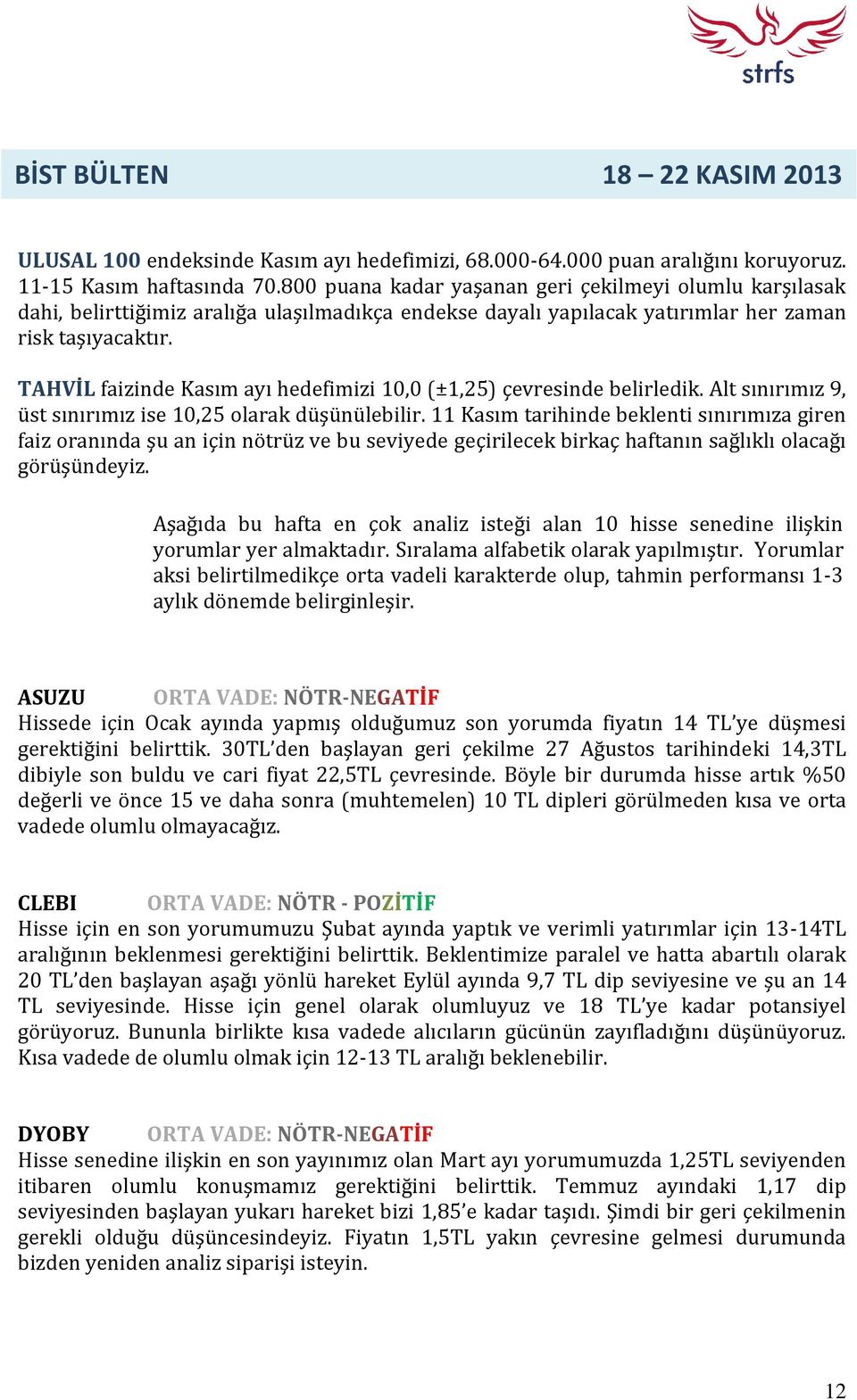 TAHVİL faizinde Kasım ayı hedefimizi 10,0 (±1,25) çevresinde belirledik. Alt sınırımız 9, üst sınırımız ise 10,25 olarak düşünülebilir.