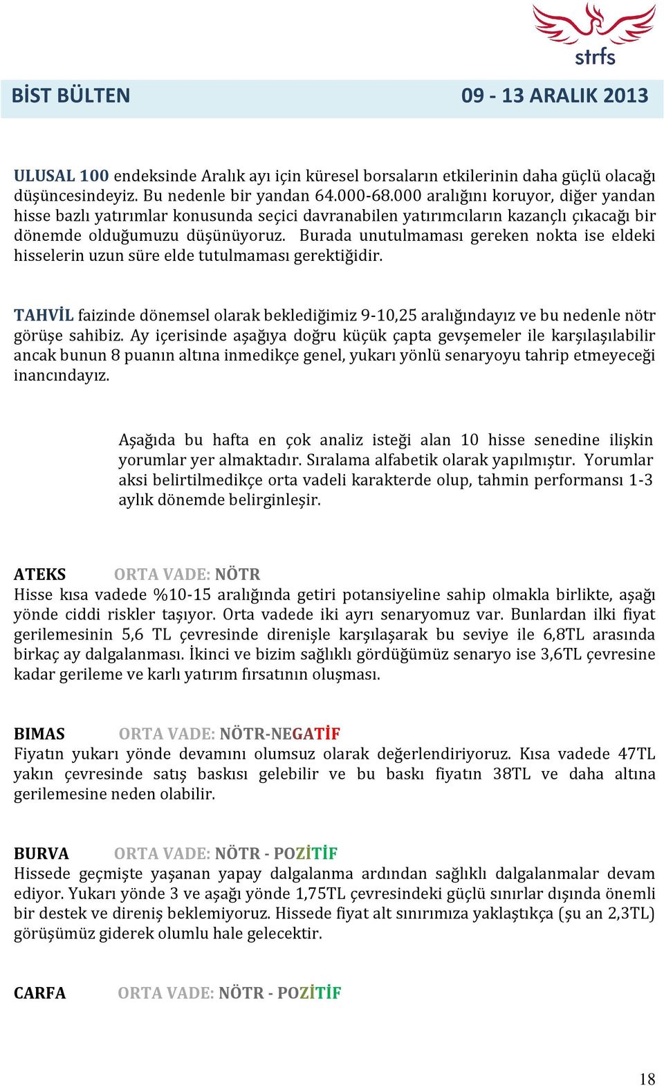 Burada unutulmaması gereken nokta ise eldeki hisselerin uzun süre elde tutulmaması gerektiğidir. TAHVİL faizinde dönemsel olarak beklediğimiz 9-10,25 aralığındayız ve bu nedenle nötr görüşe sahibiz.