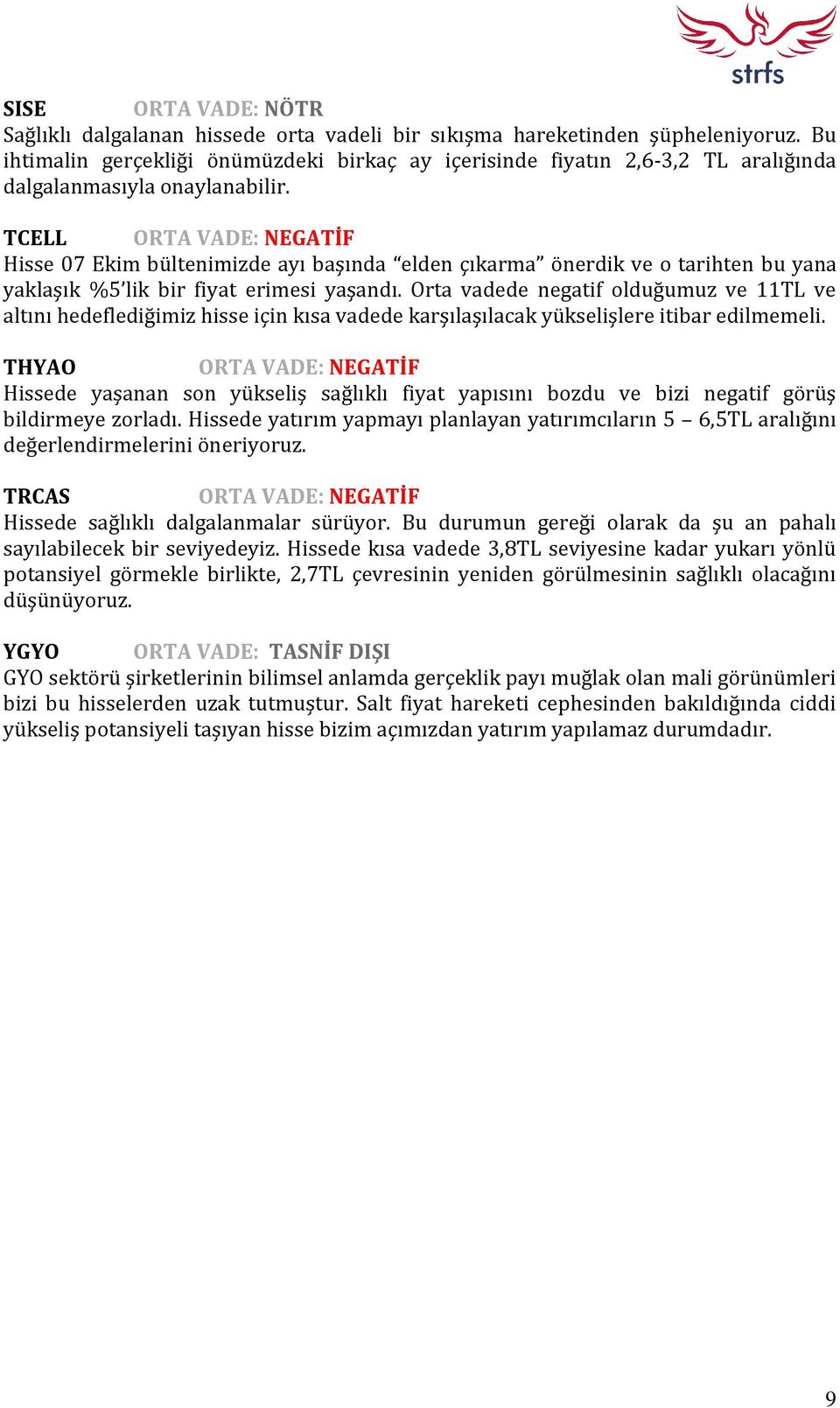 TCELL ORTA VADE: NEGATİF Hisse 07 Ekim bültenimizde ayı başında elden çıkarma önerdik ve o tarihten bu yana yaklaşık %5 lik bir fiyat erimesi yaşandı.