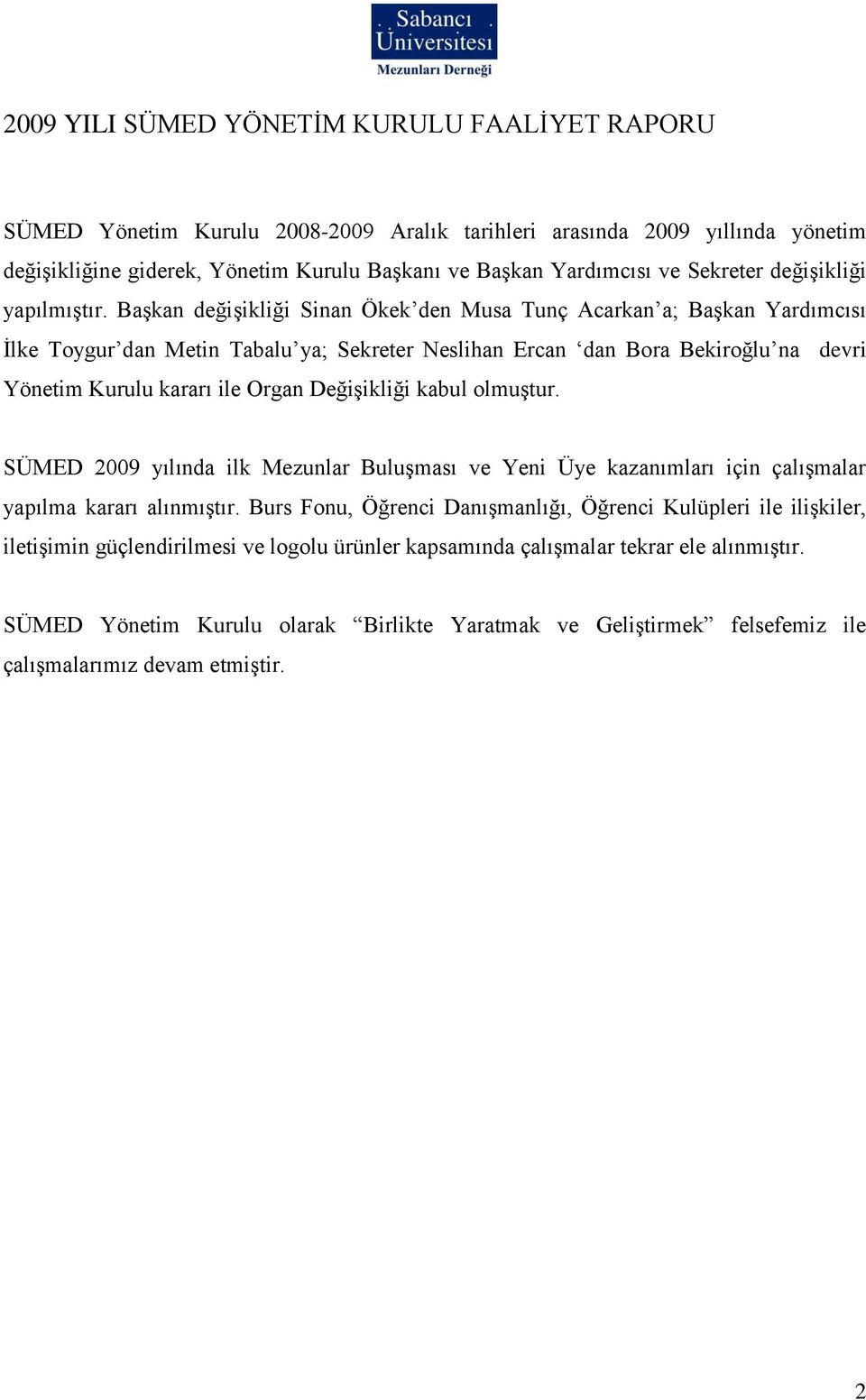 Başkan değişikliği Sinan Ökek den Musa Tunç Acarkan a; Başkan Yardımcısı İlke Toygur dan Metin Tabalu ya; Sekreter Neslihan Ercan dan Bora Bekiroğlu na devri Yönetim Kurulu kararı ile Organ