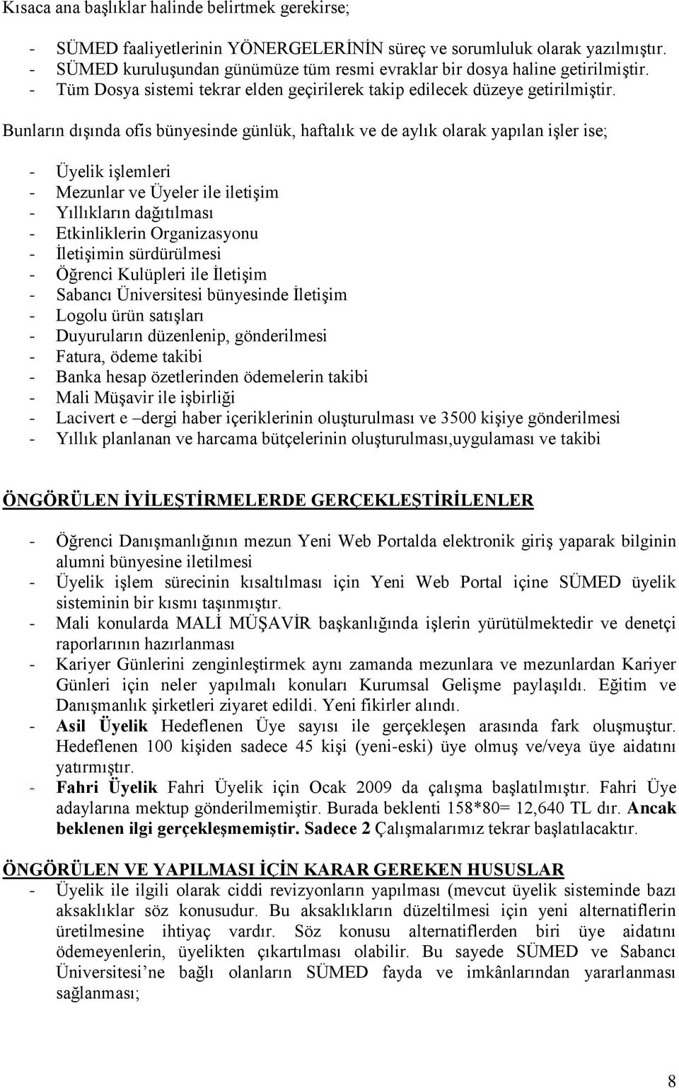 Bunların dışında ofis bünyesinde günlük, haftalık ve de aylık olarak yapılan işler ise; - Üyelik işlemleri - Mezunlar ve Üyeler ile iletişim - Yıllıkların dağıtılması - Etkinliklerin Organizasyonu -