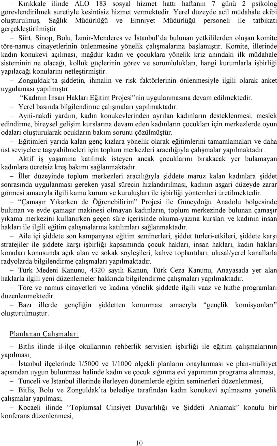 Siirt, Sinop, Bolu, İzmir Menderes ve İstanbul da bulunan yetkililerden oluşan komite töre namus cinayetlerinin önlenmesine yönelik çalışmalarına başlamıştır.