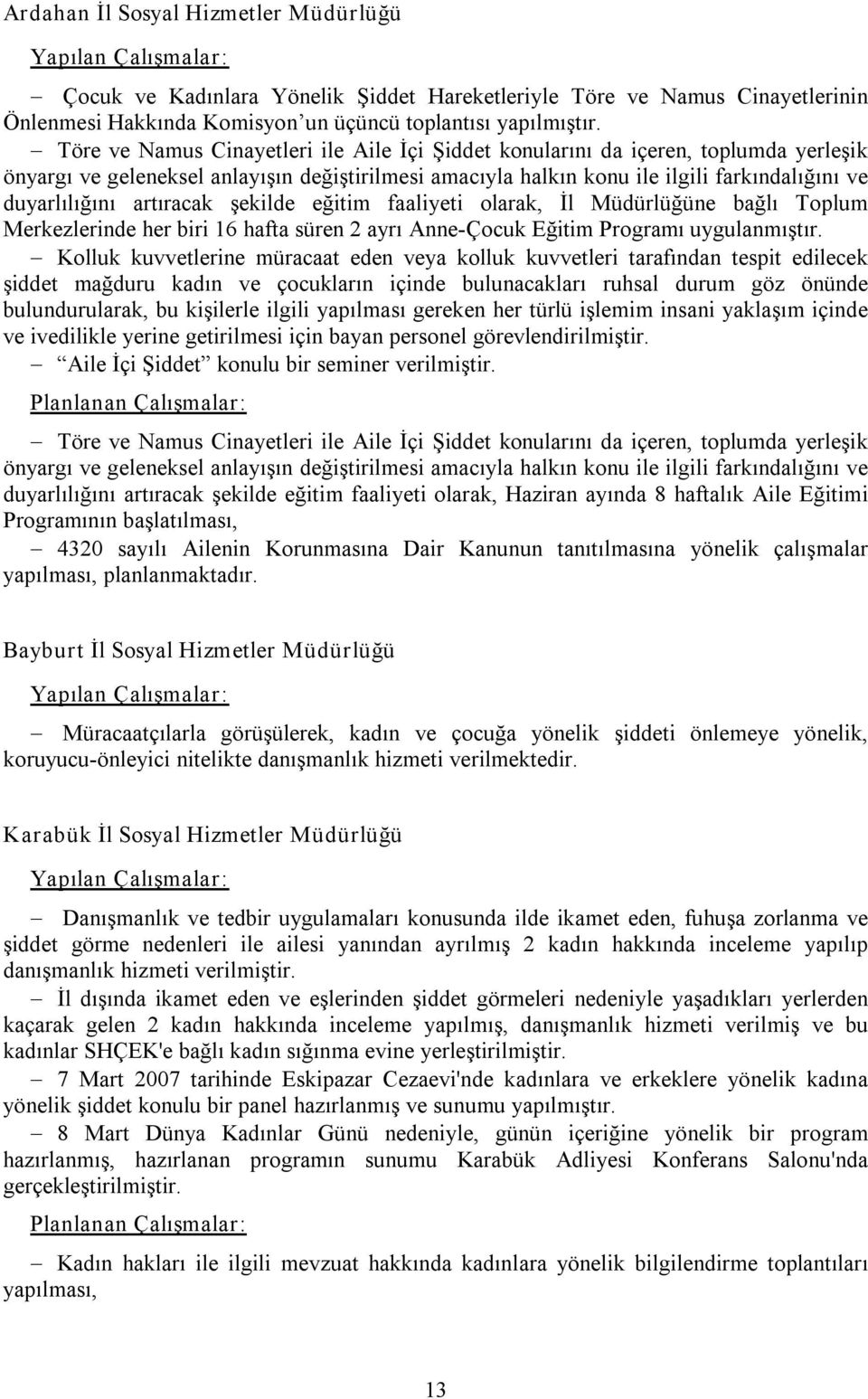 artıracak şekilde eğitim faaliyeti olarak, İl Müdürlüğüne bağlı Toplum Merkezlerinde her biri 16 hafta süren 2 ayrı Anne Çocuk Eğitim Programı uygulanmıştır.