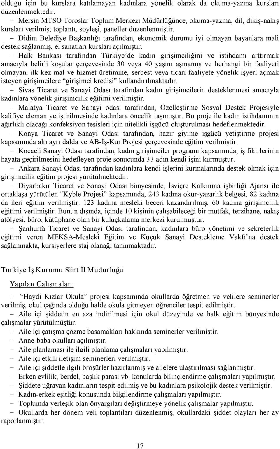 Didim Belediye Başkanlığı tarafından, ekonomik durumu iyi olmayan bayanlara mali destek sağlanmış, el sanatları kursları açılmıştır.