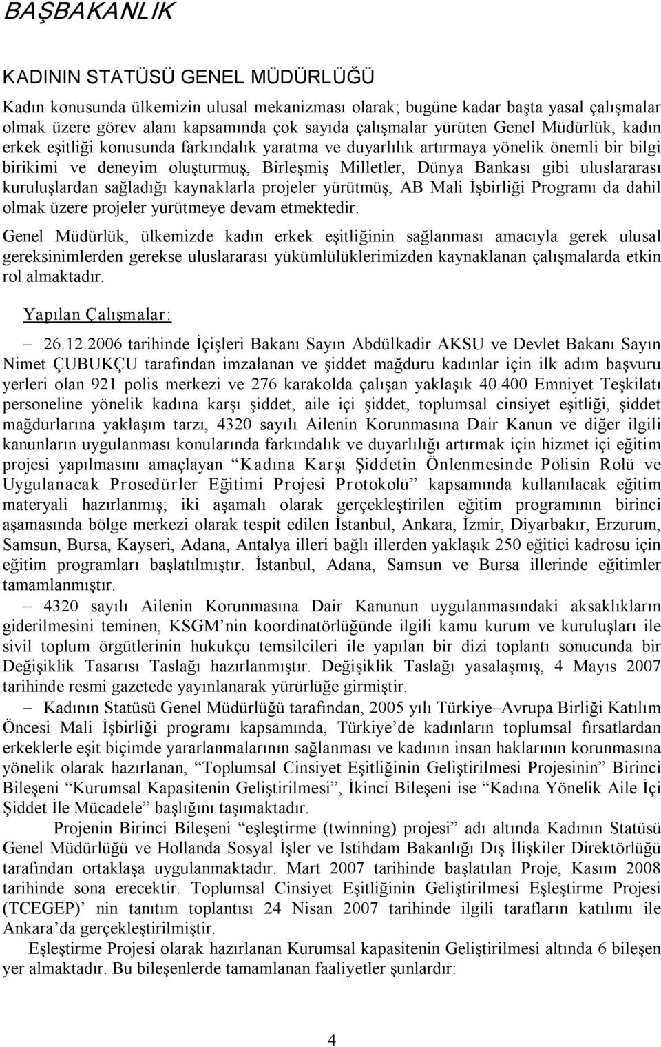 uluslararası kuruluşlardan sağladığı kaynaklarla projeler yürütmüş, AB Mali İşbirliği Programı da dahil olmak üzere projeler yürütmeye devam etmektedir.