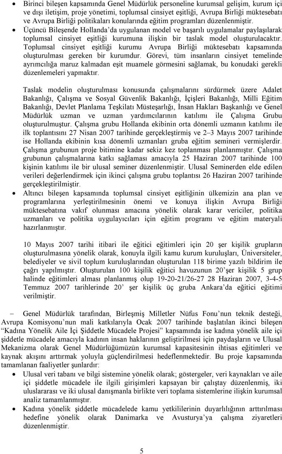 Üçüncü Bileşende Hollanda da uygulanan model ve başarılı uygulamalar paylaşılarak toplumsal cinsiyet eşitliği kurumuna ilişkin bir taslak model oluşturulacaktır.