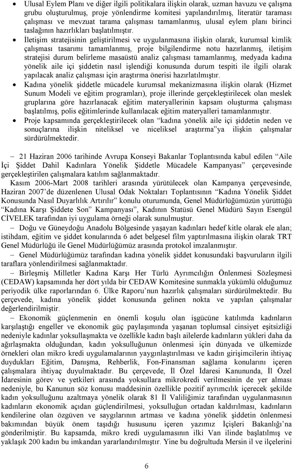 İletişim stratejisinin geliştirilmesi ve uygulanmasına ilişkin olarak, kurumsal kimlik çalışması tasarımı tamamlanmış, proje bilgilendirme notu hazırlanmış, iletişim stratejisi durum belirleme