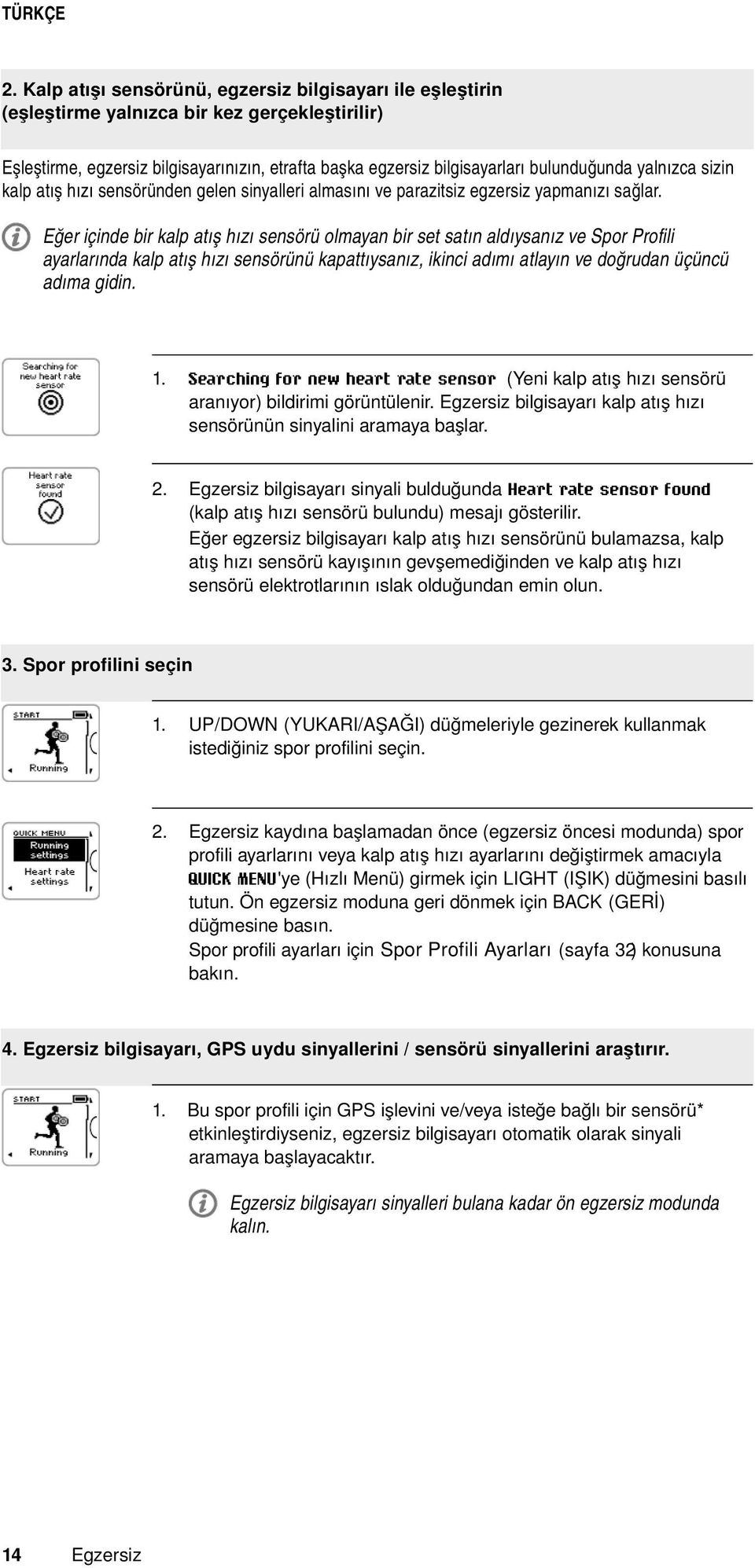 Eğer içinde bir kalp atış hızı sensörü olmayan bir set satın aldıysanız ve Spor Profili ayarlarında kalp atış hızı sensörünü kapattıysanız, ikinci adımı atlayın ve doğrudan üçüncü adıma gidin. 1.