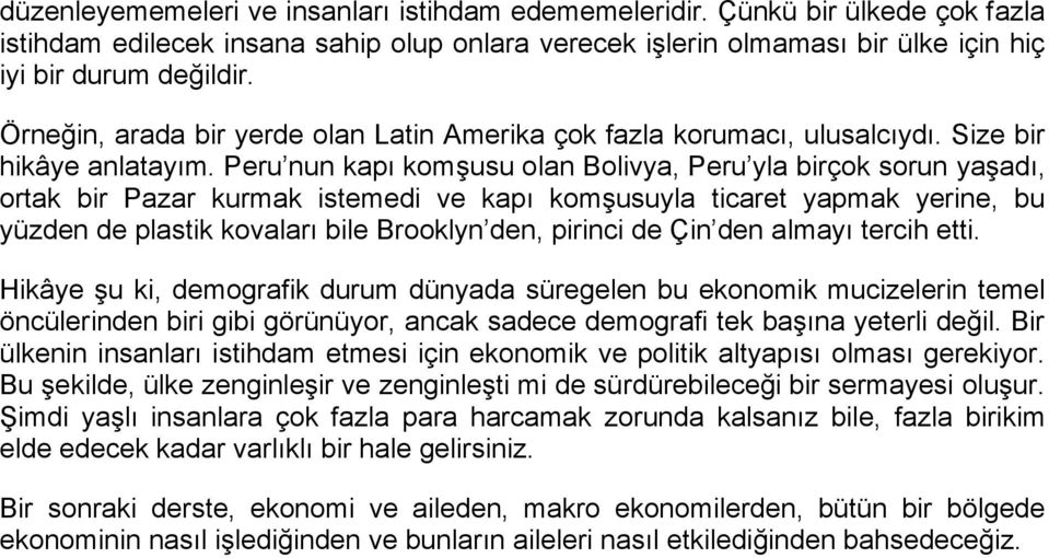 Peru nun kapı komşusu olan Bolivya, Peru yla birçok sorun yaşadı, ortak bir Pazar kurmak istemedi ve kapı komşusuyla ticaret yapmak yerine, bu yüzden de plastik kovaları bile Brooklyn den, pirinci de