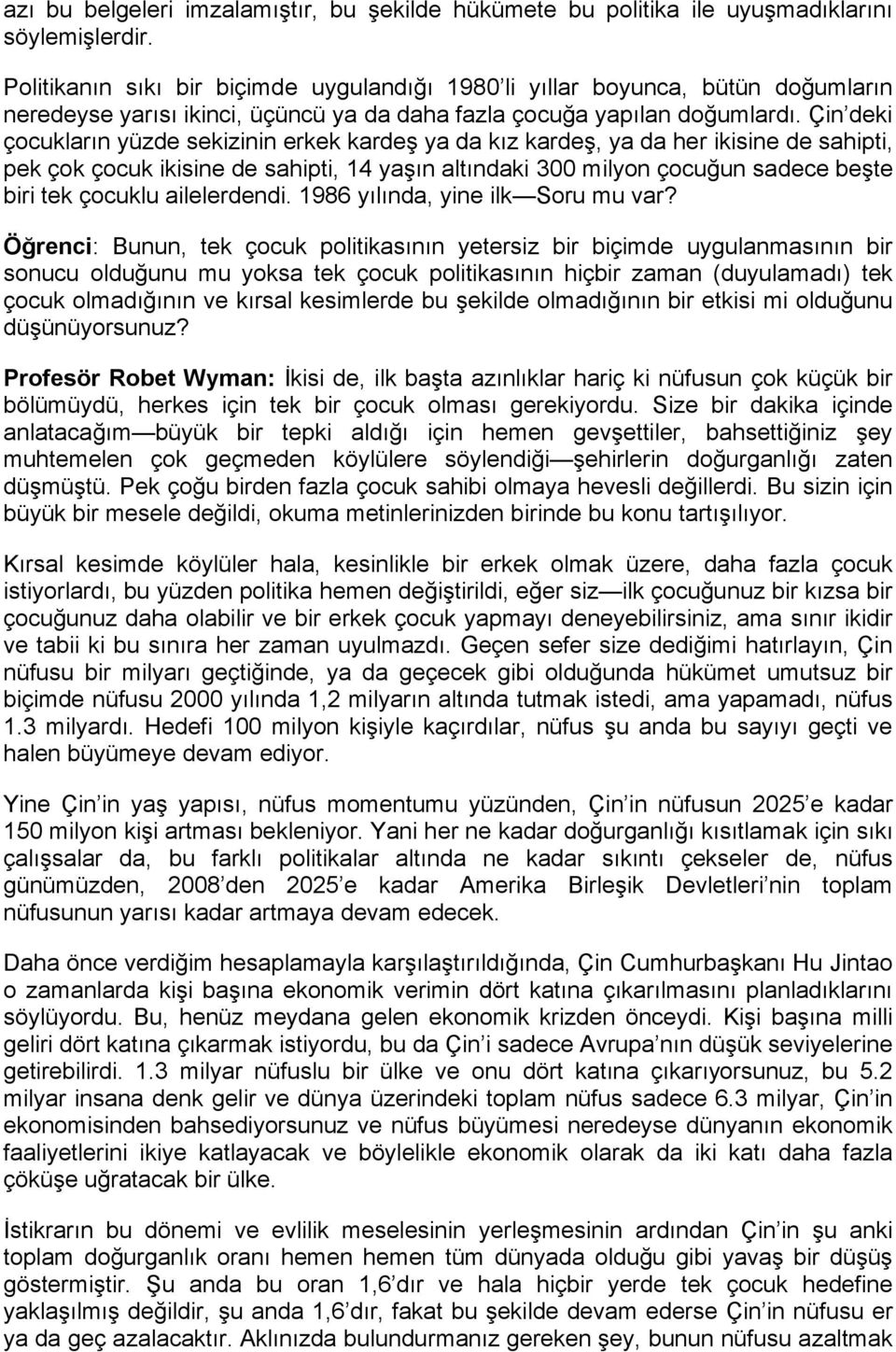 Çin deki çocukların yüzde sekizinin erkek kardeş ya da kız kardeş, ya da her ikisine de sahipti, pek çok çocuk ikisine de sahipti, 14 yaşın altındaki 300 milyon çocuğun sadece beşte biri tek çocuklu