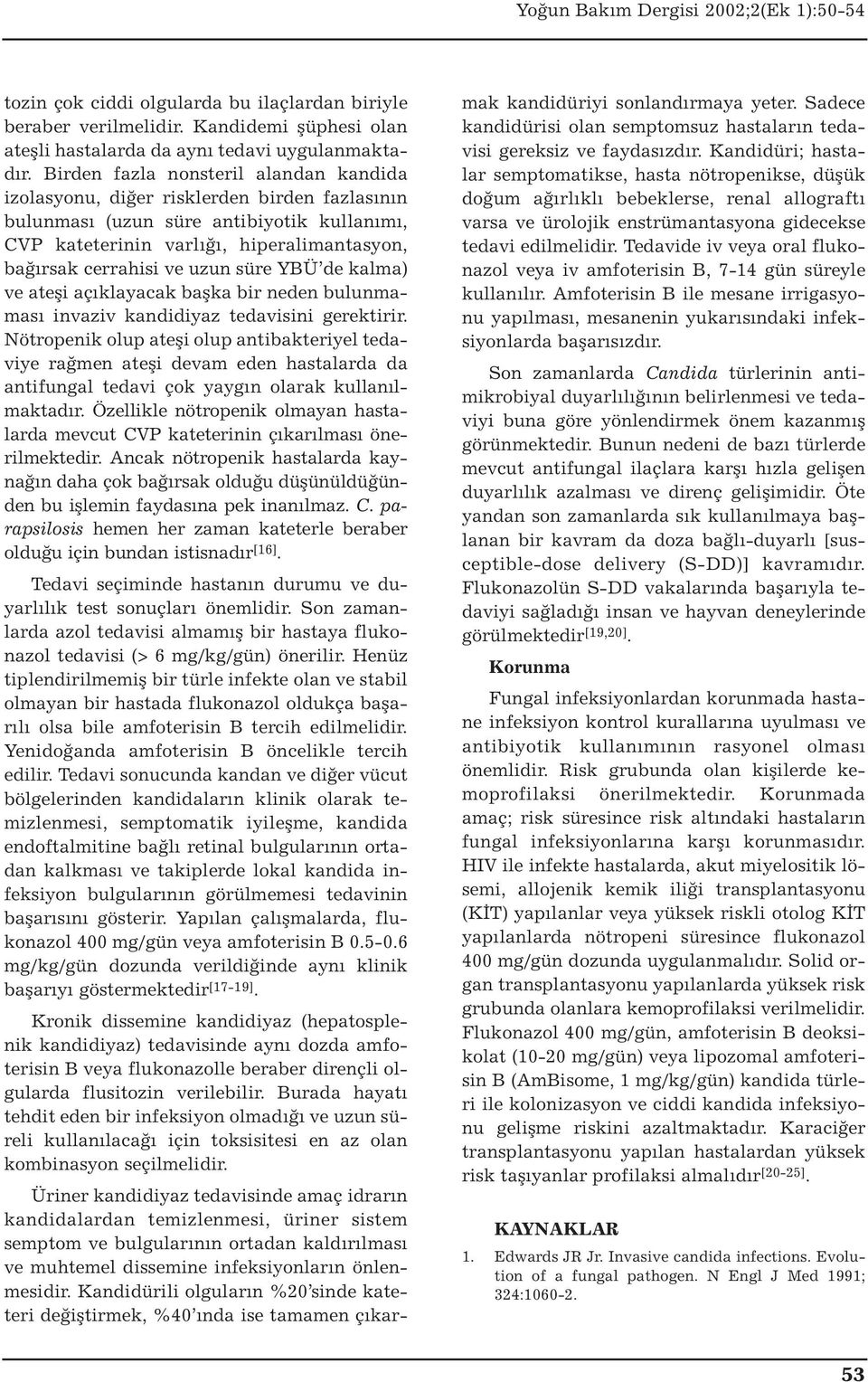 uzun süre YBÜ de kalma) ve ateşi açıklayacak başka bir neden bulunmaması invaziv kandidiyaz tedavisini gerektirir.