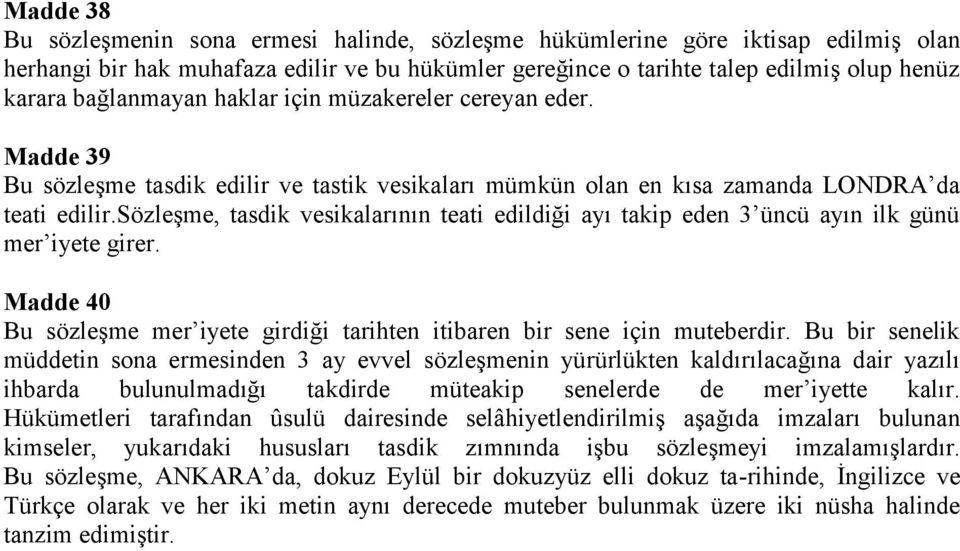 sözleşme, tasdik vesikalarının teati edildiği ayı takip eden 3 üncü ayın ilk günü mer iyete girer. Madde 40 Bu sözleşme mer iyete girdiği tarihten itibaren bir sene için muteberdir.