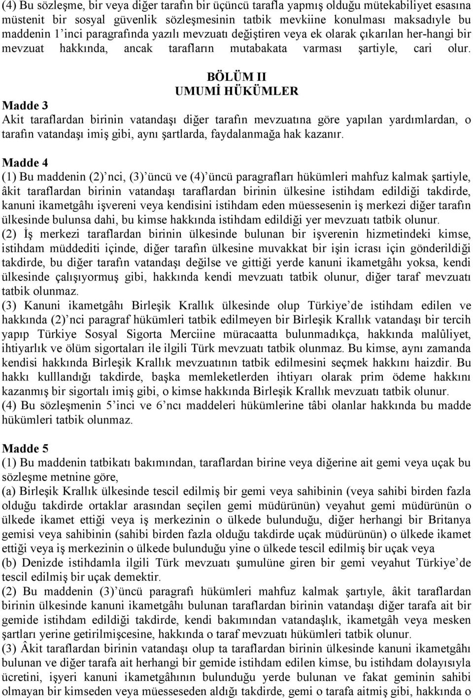 BÖLÜM II UMUMİ HÜKÜMLER Madde 3 Akit taraflardan birinin vatandaşı diğer tarafın mevzuatına göre yapılan yardımlardan, o tarafın vatandaşı imiş gibi, aynı şartlarda, faydalanmağa hak kazanır.