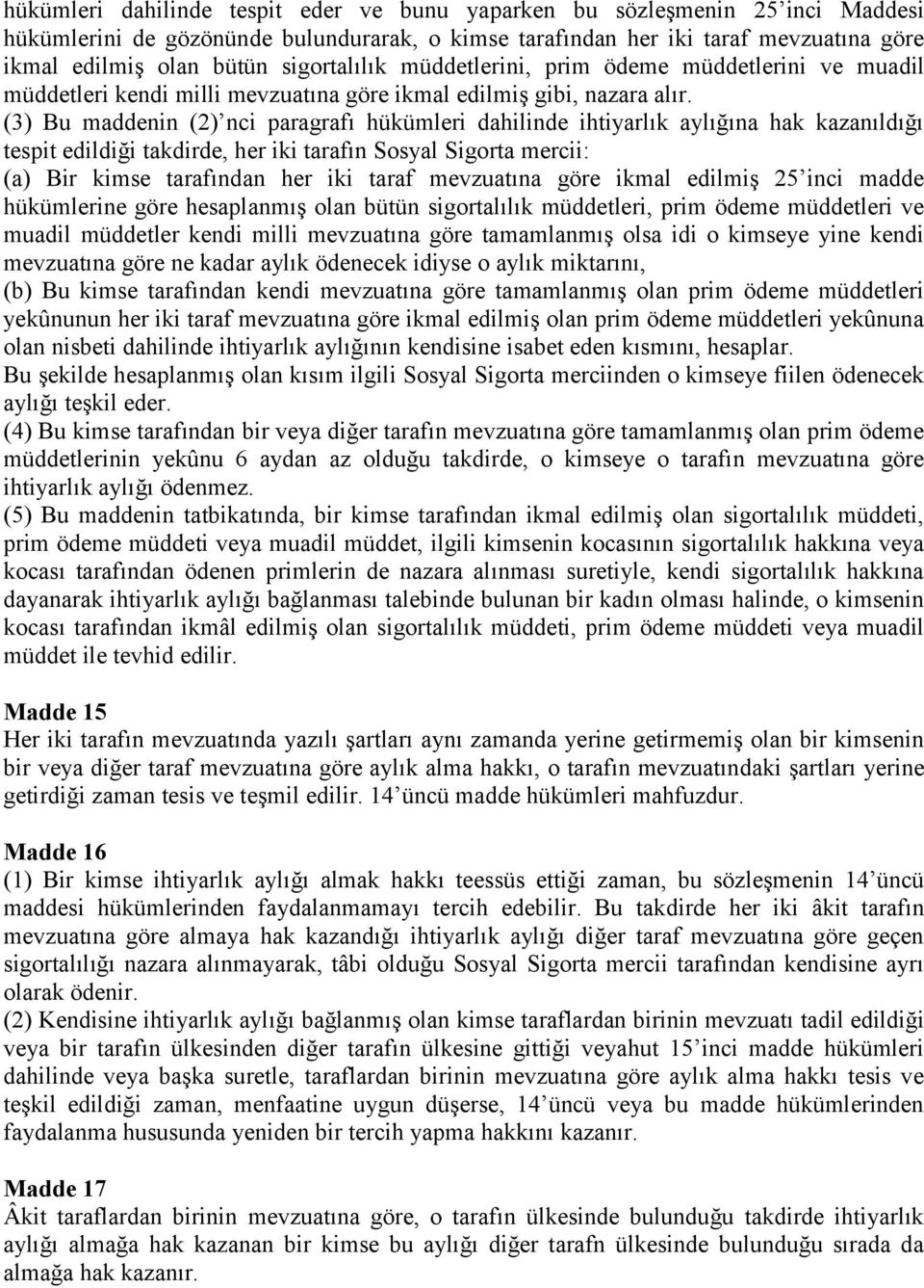 (3) Bu maddenin (2) nci paragrafı hükümleri dahilinde ihtiyarlık aylığına hak kazanıldığı tespit edildiği takdirde, her iki tarafın Sosyal Sigorta mercii: (a) Bir kimse tarafından her iki taraf