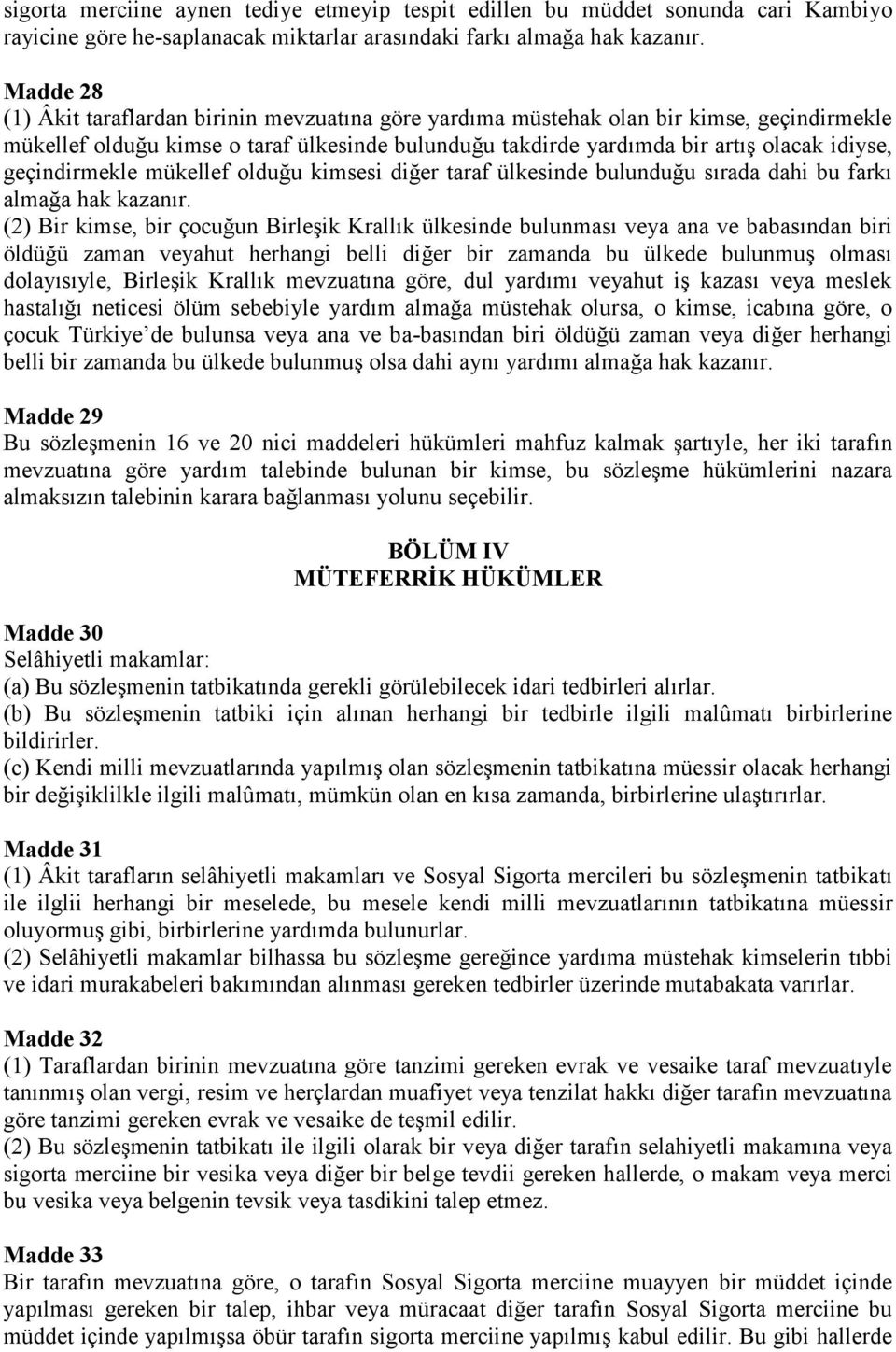 geçindirmekle mükellef olduğu kimsesi diğer taraf ülkesinde bulunduğu sırada dahi bu farkı almağa hak kazanır.