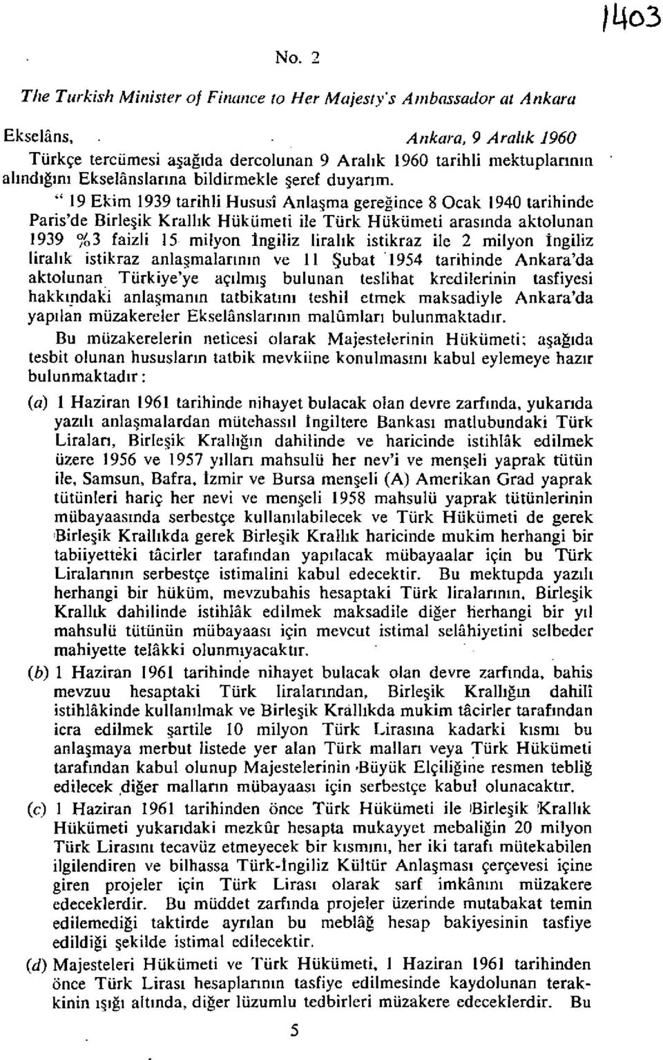 " 19 Ekim 1939 tarihli Hususi Anla;ma geregince 8 Ocak 1940 tarihinde Paris'de Birle ik Krallik Hukumeti ile Turk Hukumeti arasinda aktolunan 1939 %3 faizli 15 milyon Ingiliz liralik istikraz ile 2