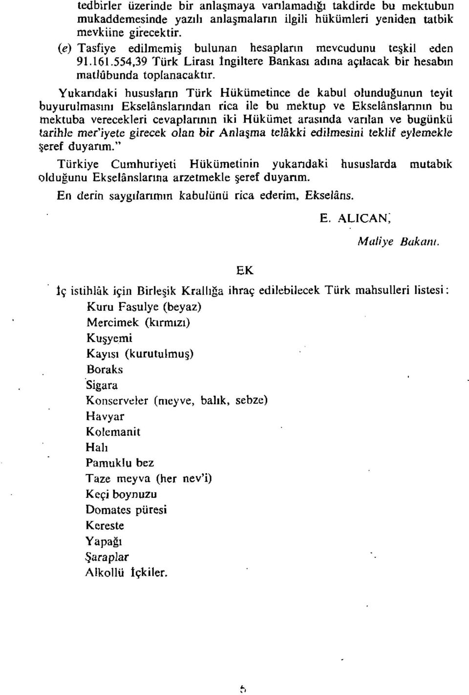 Yukandaki hususlann Turk Hukumetince de kabul olundugunun teyit buyurulmasini Eksel anslanndan rica ile bu mektup ve Ekselanslammn bu mektuba verecekleri cevaplannin iki Hukumet arasinda vanlan ve