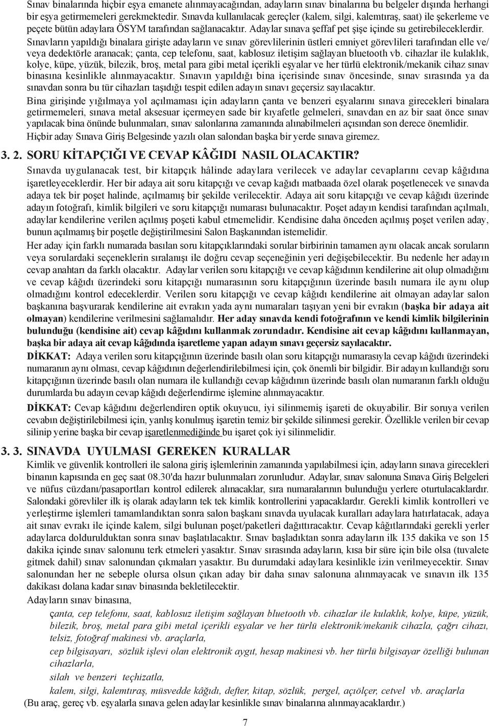 Sýnavlarýn yapýldýðý binalara giriþte adaylarýn ve sýnav görevlilerinin üstleri emniyet görevlileri tarafýndan elle ve/ veya dedektörle aranacak; çanta, cep telefonu, saat, kablosuz iletiþim saðlayan