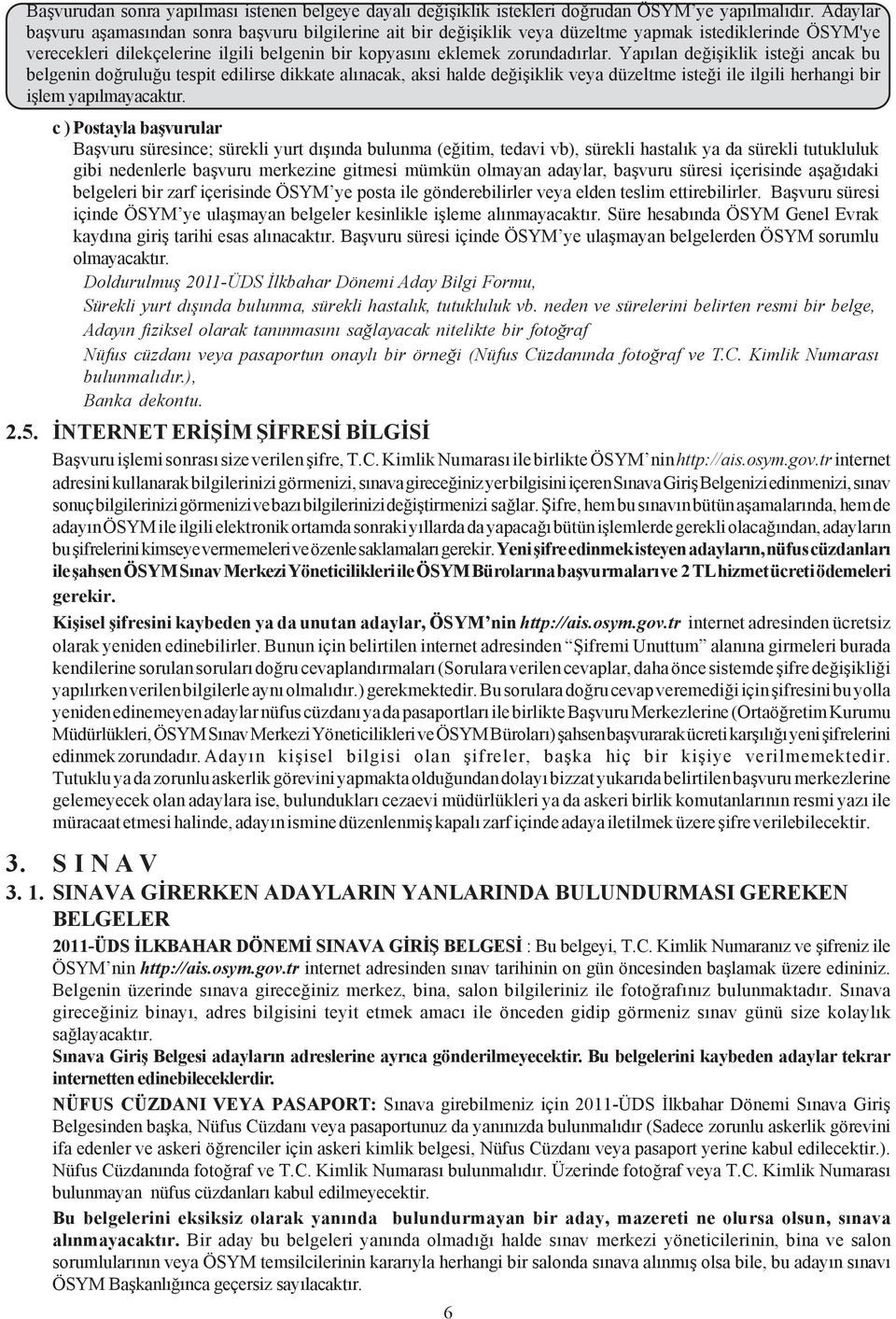 Yapýlan deðiþiklik isteði ancak bu belgenin doðruluðu tespit edilirse dikkate alýnacak, aksi halde deðiþiklik veya düzeltme isteði ile ilgili herhangi bir iþlem yapýlmayacaktýr.