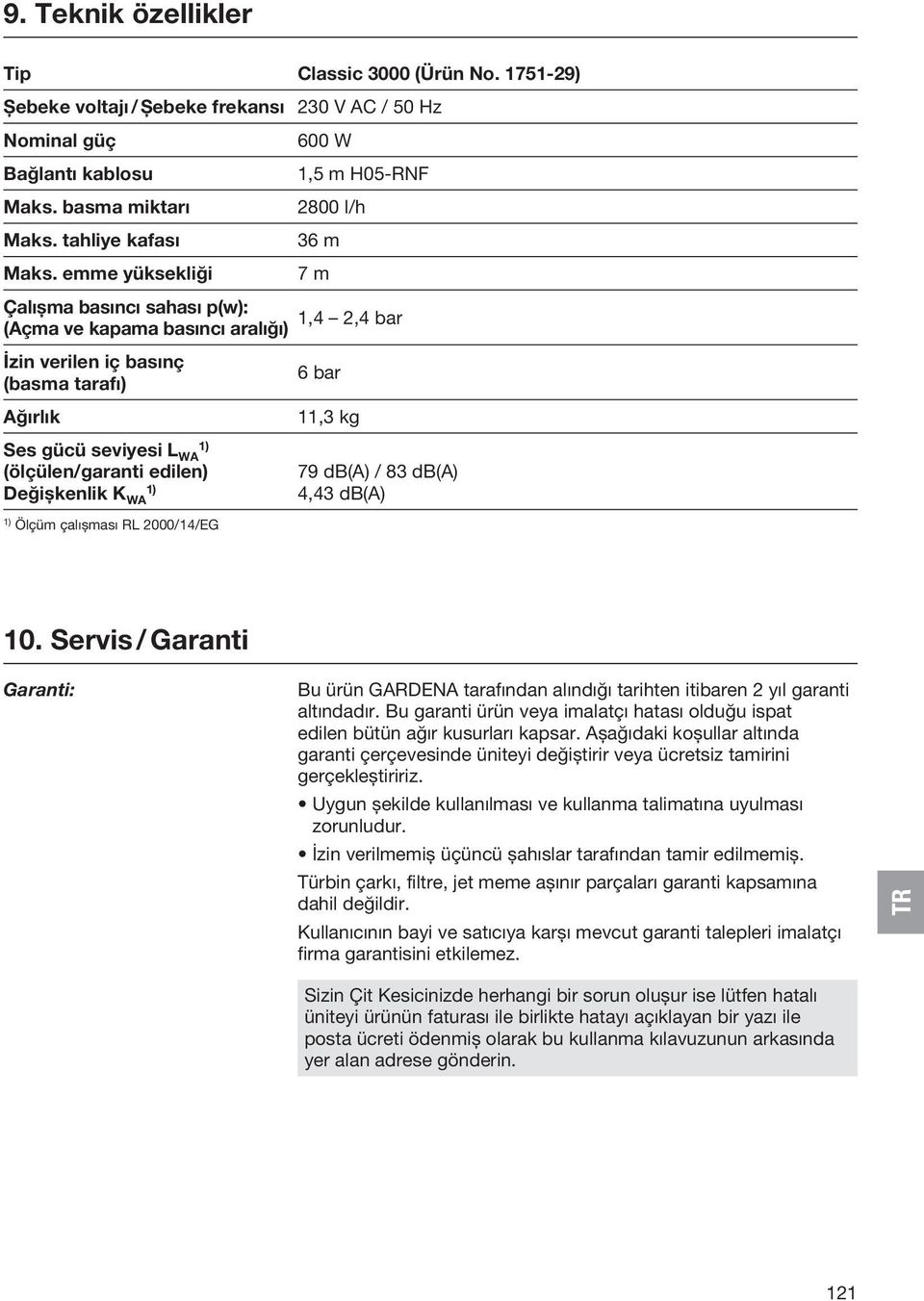 (ölçülen/garanti edilen) Değişkenlik K WA 1) 1) Ölçüm çalışması RL 2000/14/EG 6 bar 11,3 kg 79 db(a) / 83 db(a) 4,43 db(a) 10.