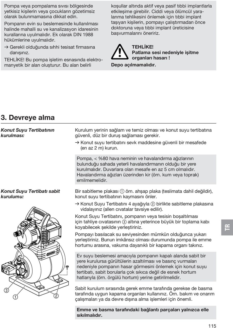 v Gerekli olduğunda sıhhi tesisat firmasına danışınız. Tehlike! Bu pompa işletim esnasında elektromanyetik bir alan oluşturur.