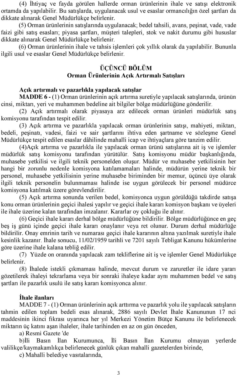 (5) Orman ürünlerinin satışlarında uygulanacak; bedel tahsili, avans, peşinat, vade, vade faizi gibi satış esasları; piyasa şartları, müşteri talepleri, stok ve nakit durumu gibi hususlar dikkate