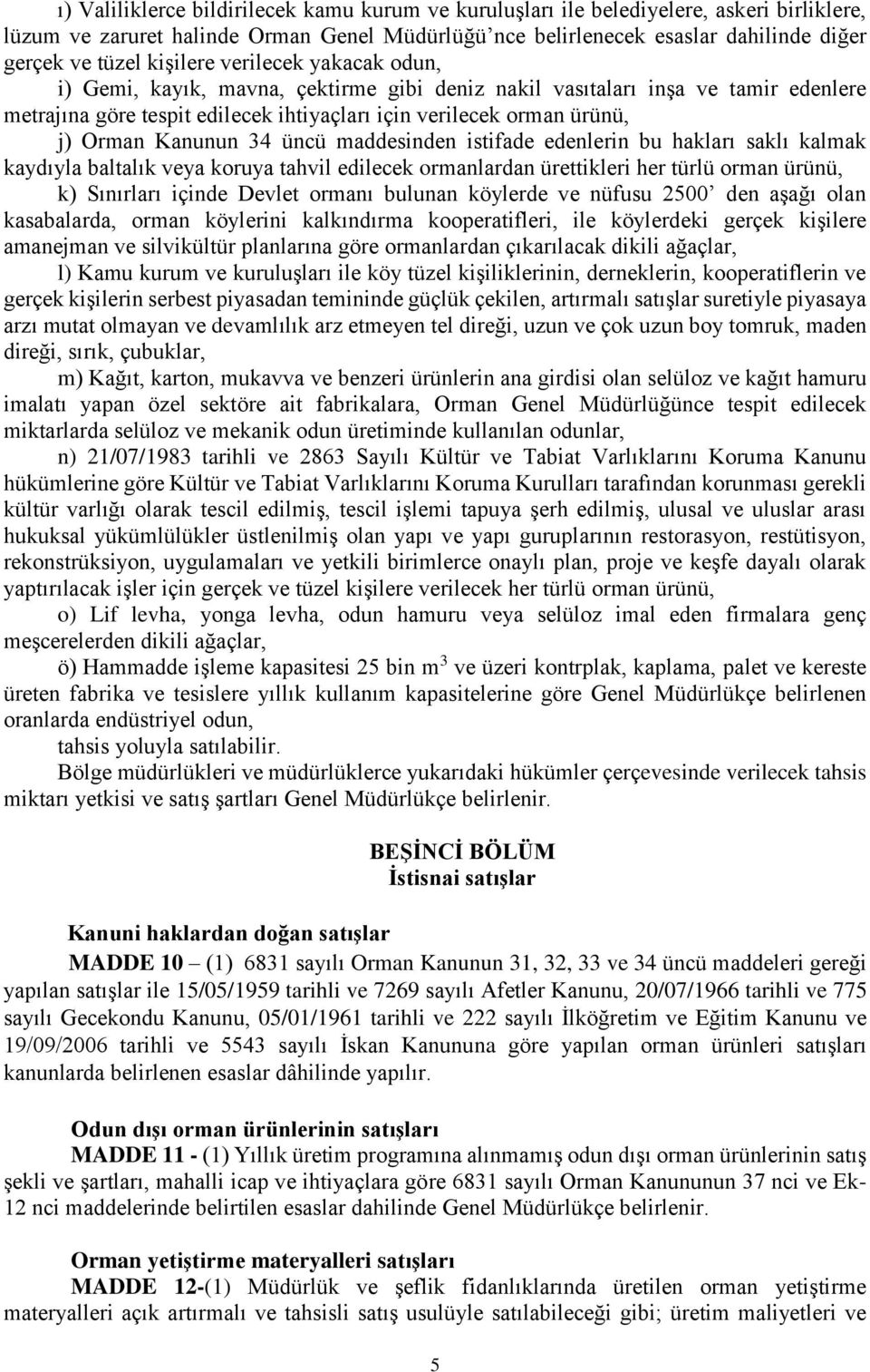 Kanunun 34 üncü maddesinden istifade edenlerin bu hakları saklı kalmak kaydıyla baltalık veya koruya tahvil edilecek ormanlardan ürettikleri her türlü orman ürünü, k) Sınırları içinde Devlet ormanı