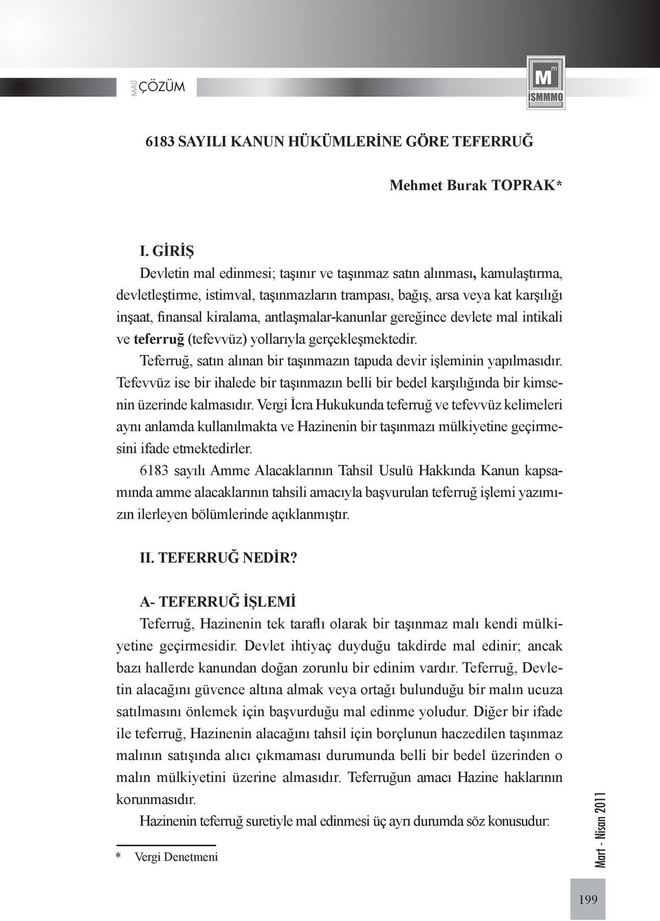 antlaşmalar-kanunlar gereğince devlete mal intikali ve teferruğ (tefevvüz) yollarıyla gerçekleşmektedir. Teferruğ, satın alınan bir taşınmazın tapuda devir işleminin yapılmasıdır.