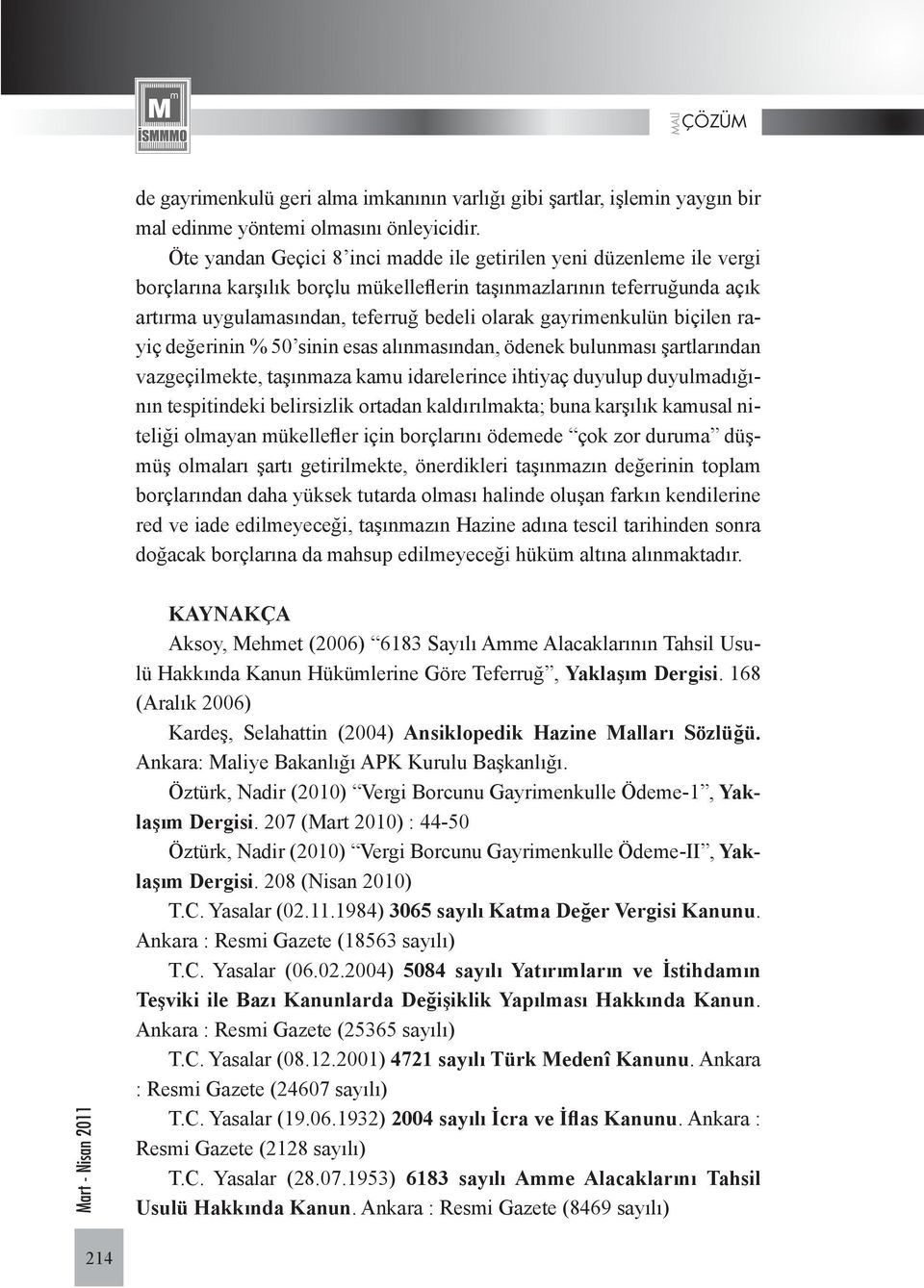 gayrimenkulün biçilen rayiç değerinin % 50 sinin esas alınmasından, ödenek bulunması şartlarından vazgeçilmekte, taşınmaza kamu idarelerince ihtiyaç duyulup duyulmadığının tespitindeki belirsizlik