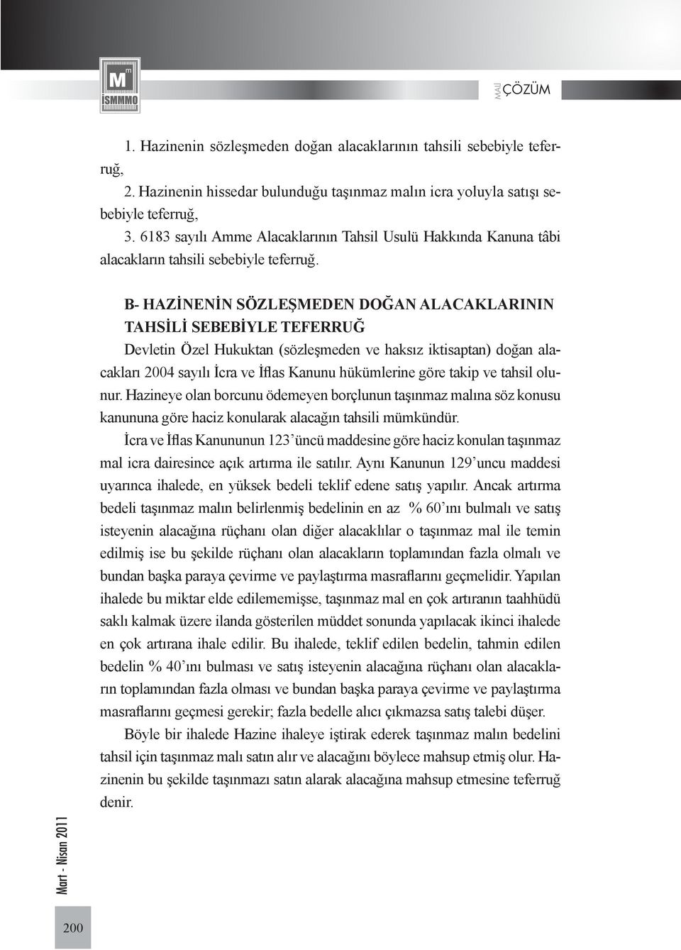 B- HAZİNENİN SÖZLEŞMEDEN DOĞAN ALACAKLARININ TAHSİLİ SEBEBİYLE TEFERRUĞ Devletin Özel Hukuktan (sözleşmeden ve haksız iktisaptan) doğan alacakları 2004 sayılı İcra ve İflas Kanunu hükümlerine göre