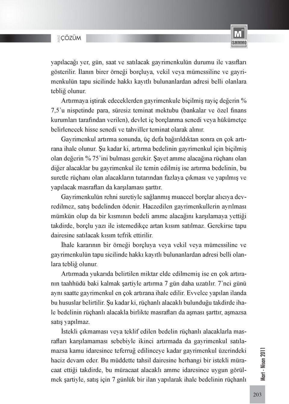 Artırmaya iştirak edeceklerden gayrimenkule biçilmiş rayiç değerin % 7,5 u nispetinde para, süresiz teminat mektubu (bankalar ve özel finans kurumları tarafından verilen), devlet iç borçlanma senedi