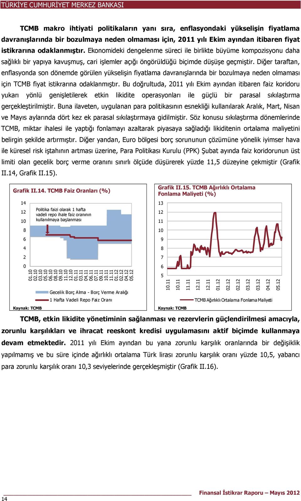 Diğer taraftan, enflasyonda son dönemde görülen yükselişin fiyatlama davranışlarında bir bozulmaya neden olmaması için TCMB fiyat istikrarına odaklanmıştır.