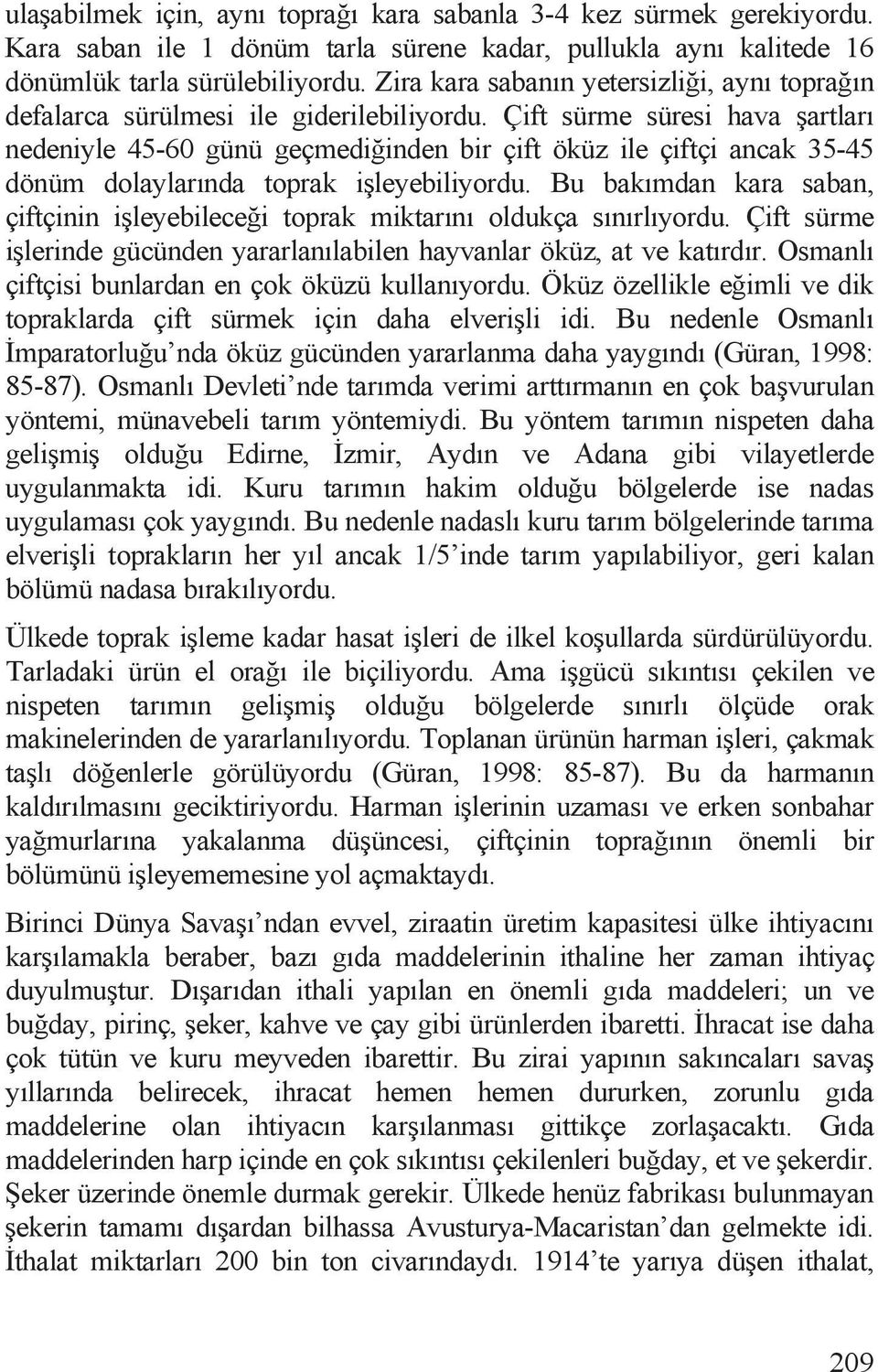 Çift sürme süresi hava artlarõ nedeniyle 45-60 günü geçmedi inden bir çift öküz ile çiftçi ancak 35-45 dönüm dolaylarõnda toprak i leyebiliyordu.