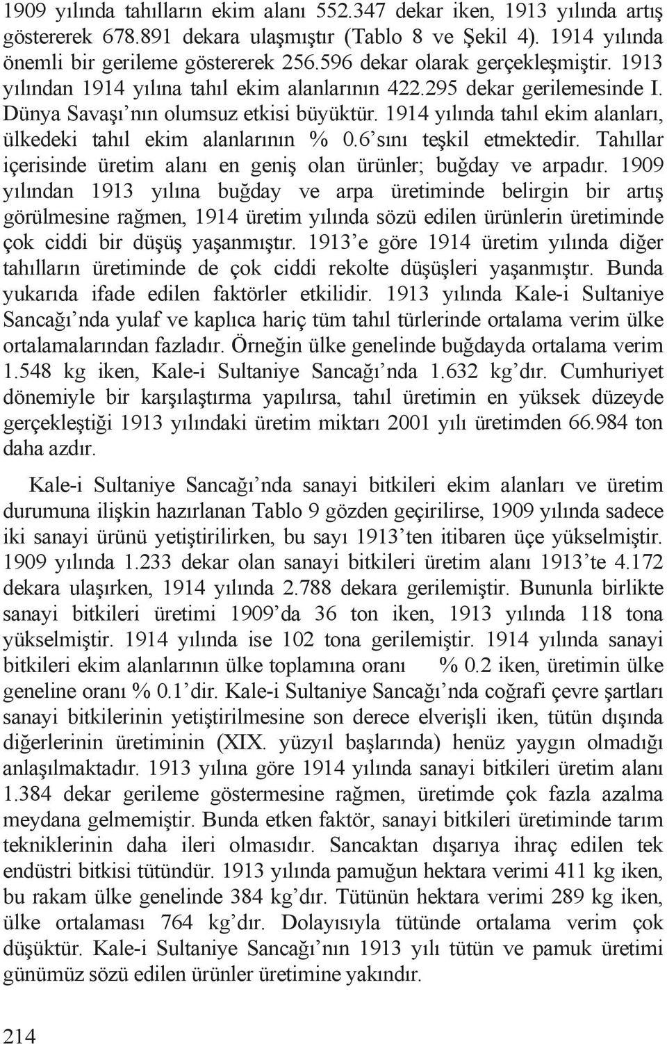 1914 yõlõnda tahõl ekim alanlarõ, ülkedeki tahõl ekim alanlarõnõn % 0.6 sõnõ te kil etmektedir. Tahõllar içerisinde üretim alanõ en geni olan ürünler; bu day ve arpadõr.