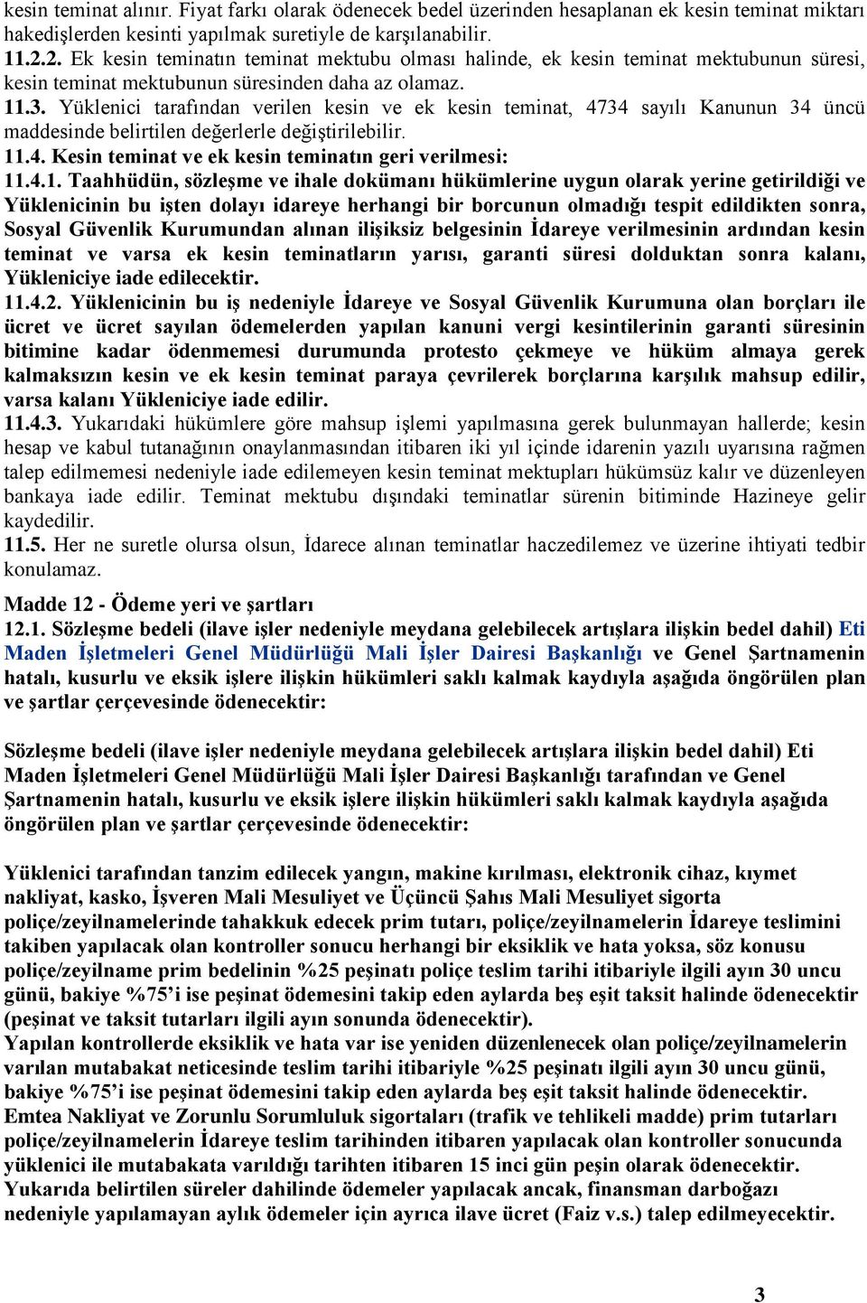 Yüklenici tarafından verilen kesin ve ek kesin teminat, 4734 sayılı Kanunun 34 üncü maddesinde belirtilen değerlerle değiştirilebilir. 11