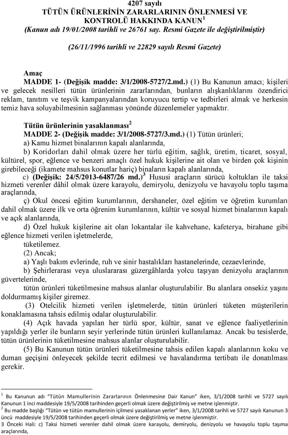 ) (1) Bu Kanunun amacı; kişileri ve gelecek nesilleri tütün ürünlerinin zararlarından, bunların alışkanlıklarını özendirici reklam, tanıtım ve teşvik kampanyalarından koruyucu tertip ve tedbirleri