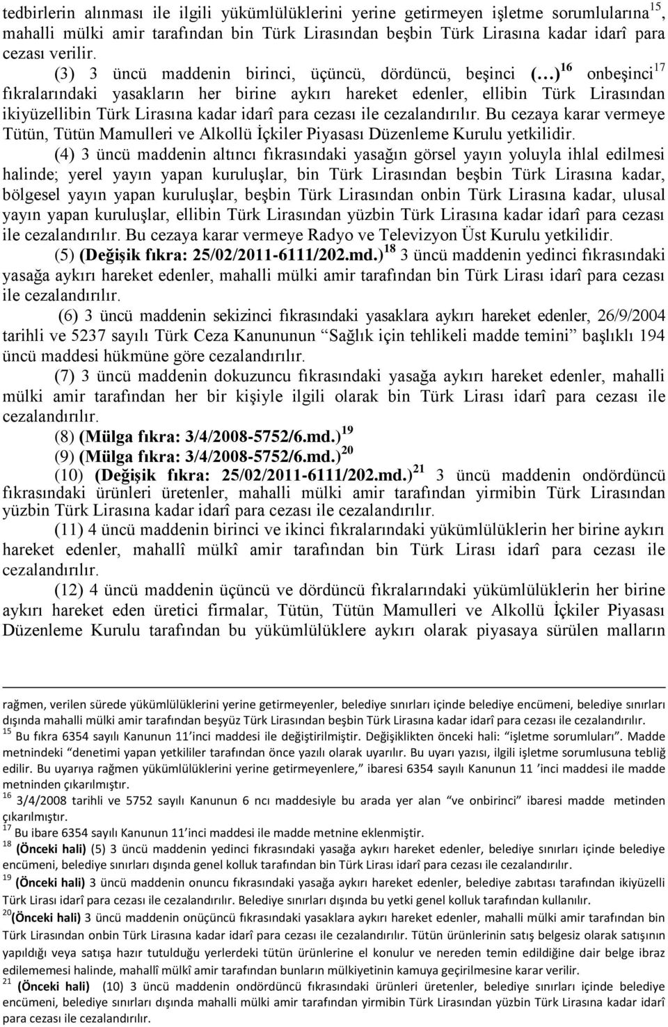 para cezası ile cezalandırılır. Bu cezaya karar vermeye Tütün, Tütün Mamulleri ve Alkollü İçkiler Piyasası Düzenleme Kurulu yetkilidir.