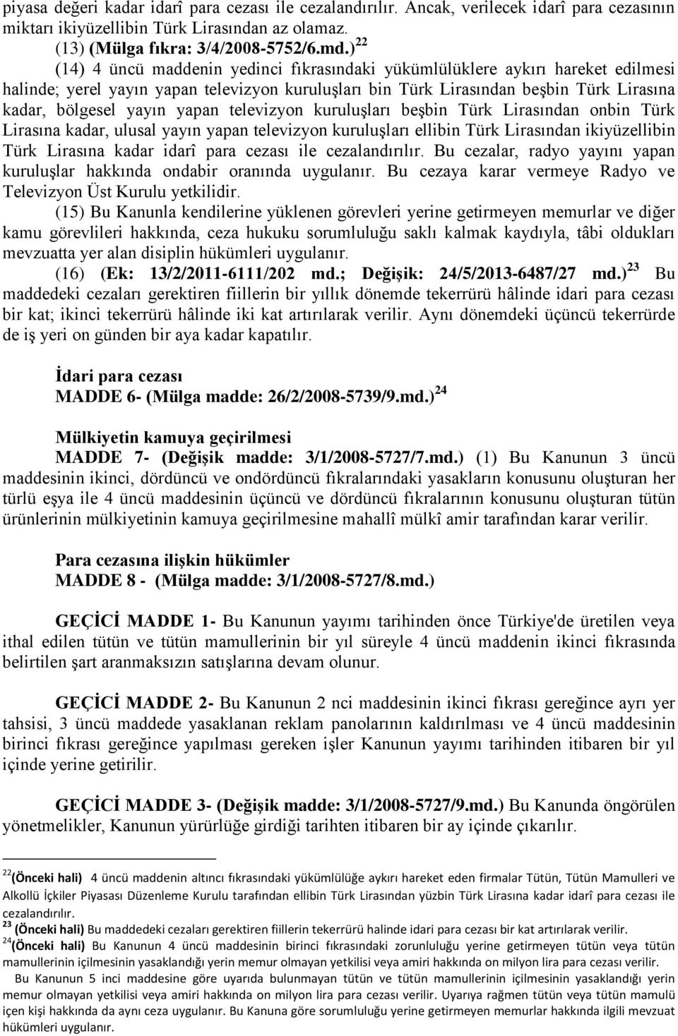 yapan televizyon kuruluşları beşbin Türk Lirasından onbin Türk Lirasına kadar, ulusal yayın yapan televizyon kuruluşları ellibin Türk Lirasından ikiyüzellibin Türk Lirasına kadar idarî para cezası