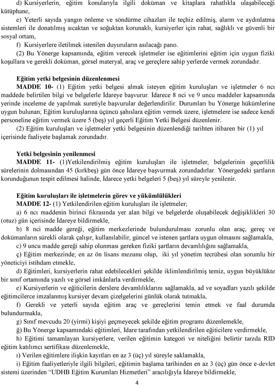 (2) Bu Yönerge kapsamında, eğitim verecek işletmeler ise eğitimlerini eğitim için uygun fiziki koşullara ve gerekli doküman, görsel materyal, araç ve gereçlere sahip yerlerde vermek zorundadır.