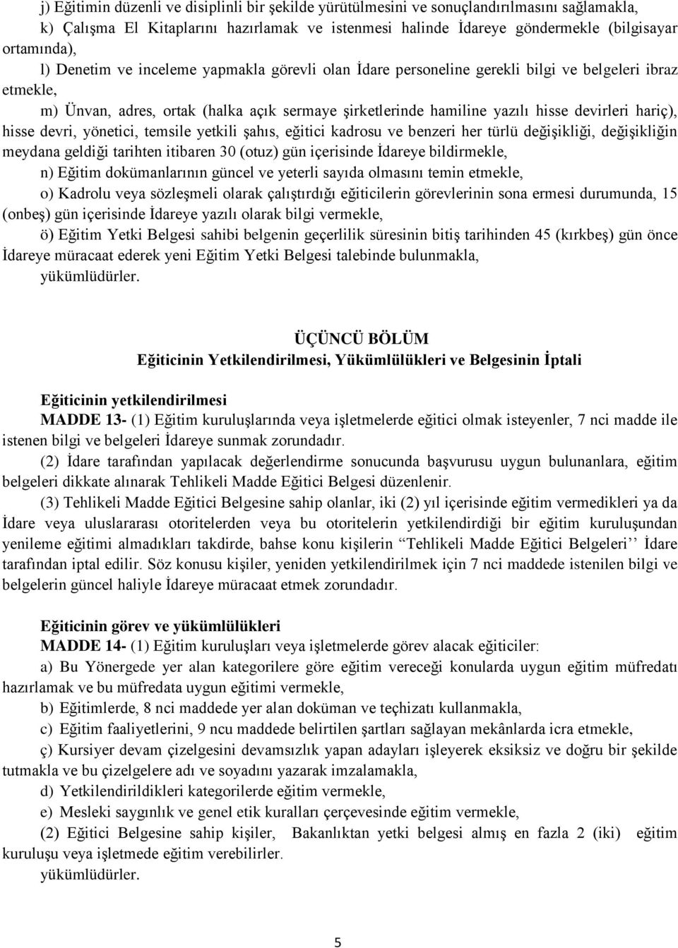 hisse devri, yönetici, temsile yetkili şahıs, eğitici kadrosu ve benzeri her türlü değişikliği, değişikliğin meydana geldiği tarihten itibaren 30 (otuz) gün içerisinde İdareye bildirmekle, n) Eğitim