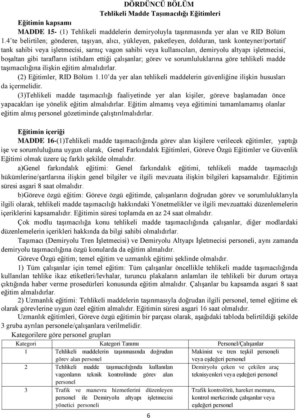 boşaltan gibi tarafların istihdam ettiği çalışanlar; görev ve sorumluluklarına göre tehlikeli madde taşımacılığına ilişkin eğitim almalıdırlar. (2) Eğitimler, RID Bölüm 1.