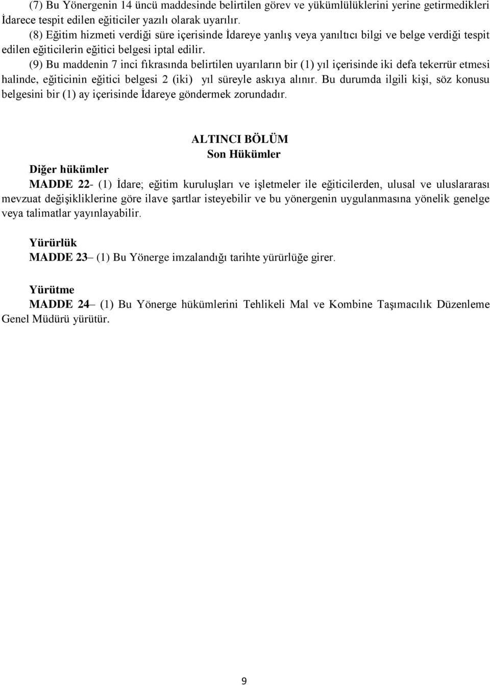 (9) Bu maddenin 7 inci fıkrasında belirtilen uyarıların bir (1) yıl içerisinde iki defa tekerrür etmesi halinde, eğiticinin eğitici belgesi 2 (iki) yıl süreyle askıya alınır.