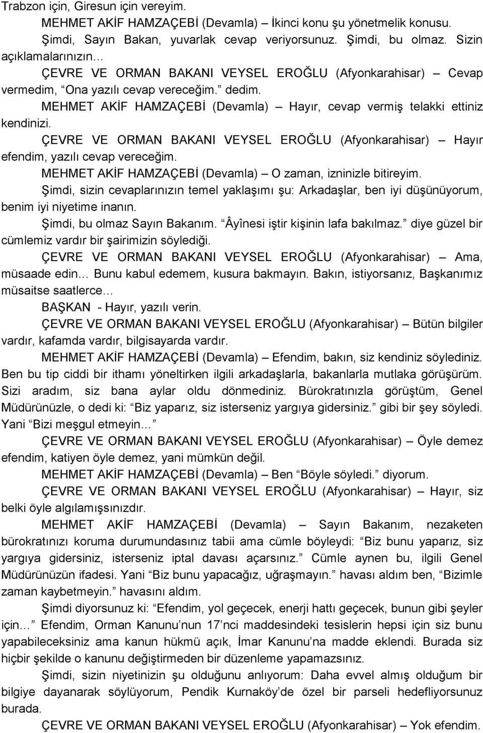 MEHMET AKĠF HAMZAÇEBĠ (Devamla) Hayır, cevap vermiģ telakki ettiniz kendinizi. ÇEVRE VE ORMAN BAKANI VEYSEL EROĞLU (Afyonkarahisar) Hayır efendim, yazılı cevap vereceğim.