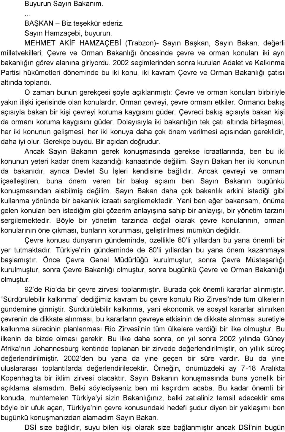 2002 seçimlerinden sonra kurulan Adalet ve Kalkınma Partisi hükûmetleri döneminde bu iki konu, iki kavram Çevre ve Orman Bakanlığı çatısı altında toplandı.